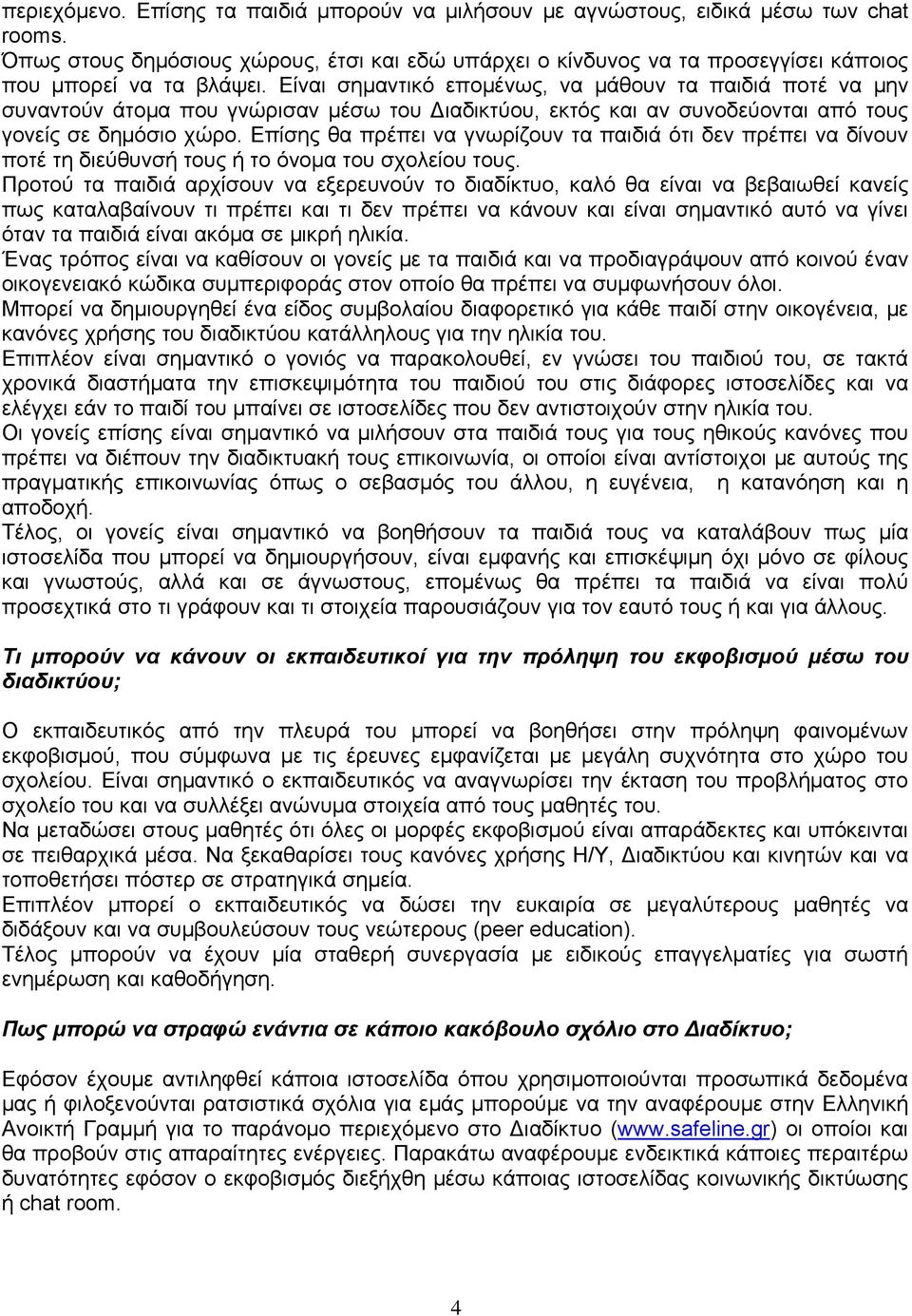 Είναι σημαντικό επομένως, να μάθουν τα παιδιά ποτέ να μην συναντούν άτομα που γνώρισαν μέσω του Διαδικτύου, εκτός και αν συνοδεύονται από τους γονείς σε δημόσιο χώρο.