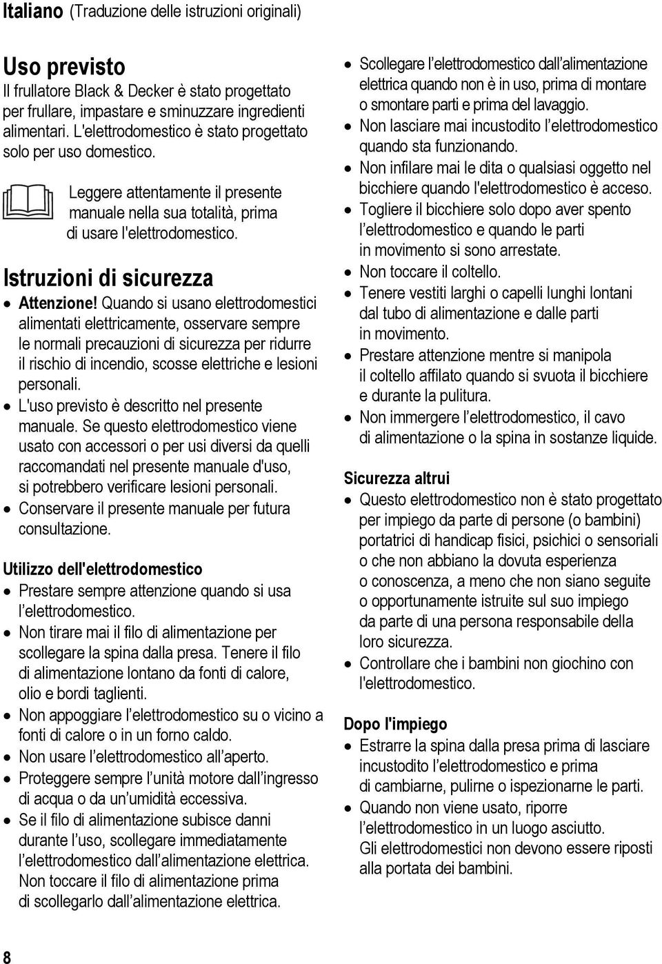 Quando si usano elettrodomestici alimentati elettricamente, osservare sempre le normali precauzioni di sicurezza per ridurre il rischio di incendio, scosse elettriche e lesioni personali.