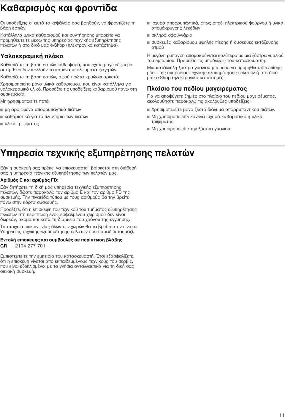Υαλοκεραμική πλάκα Καθαρίζετε τη βάση εστιών κάθε φορά, που έχετε μαγειρέψει με αυτή. Έτσι δεν κολλούν τα καμένα υπολείμματα φαγητών. Καθαρίζετε τη βάση εστιών, αφού πρώτα κρυώσει αρκετά.