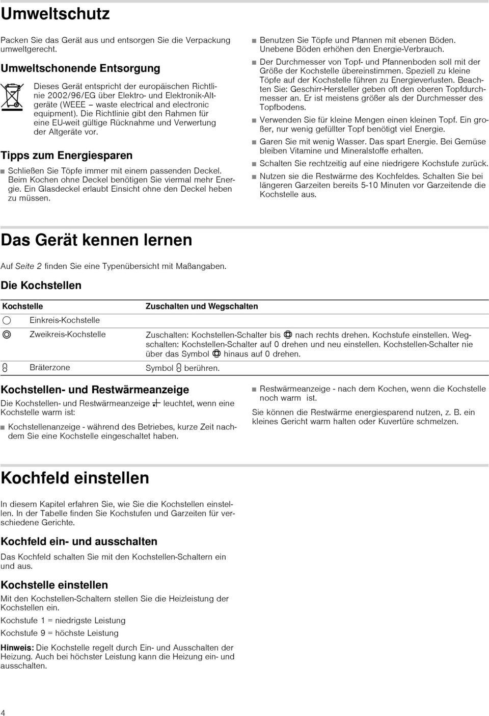 Die Richtlinie gibt den Rahmen für eine EUweit gültige Rücknahme und Verwertung der Altgeräte vor. Tipps zum Energiesparen Schließen Sie Töpfe immer mit einem passenden Deckel.