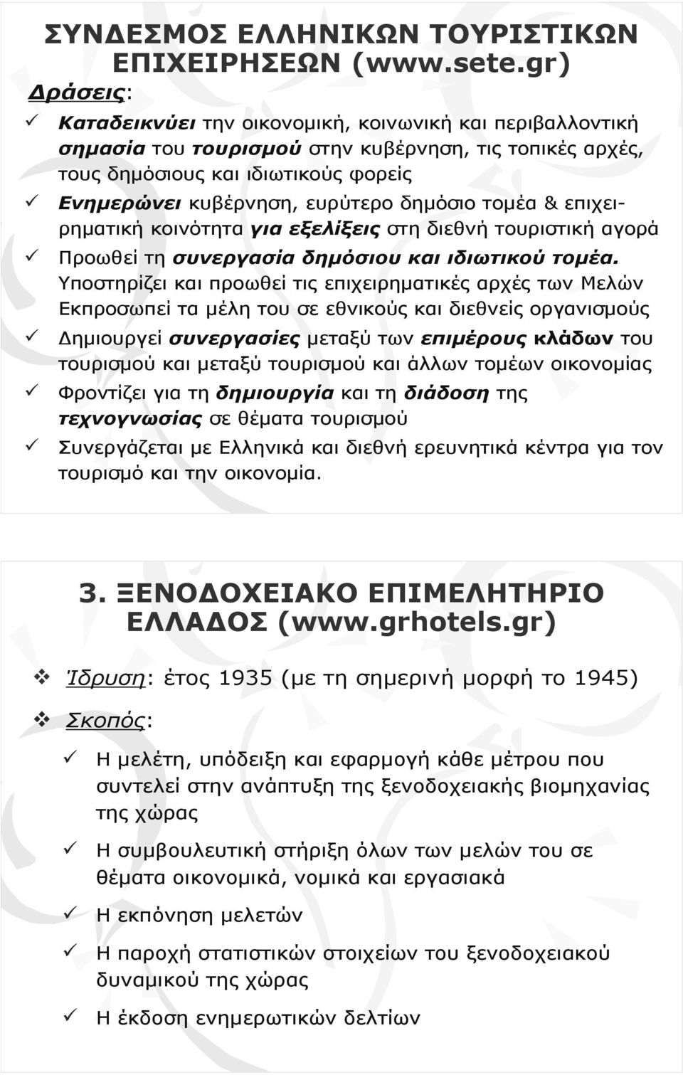 δηµόσιο τοµέα & επιχειρηµατική κοινότητα για εξελίξεις στη διεθνή τουριστική αγορά Προωθεί τη συνεργασία δηµόσιου και ιδιωτικού τοµέα.