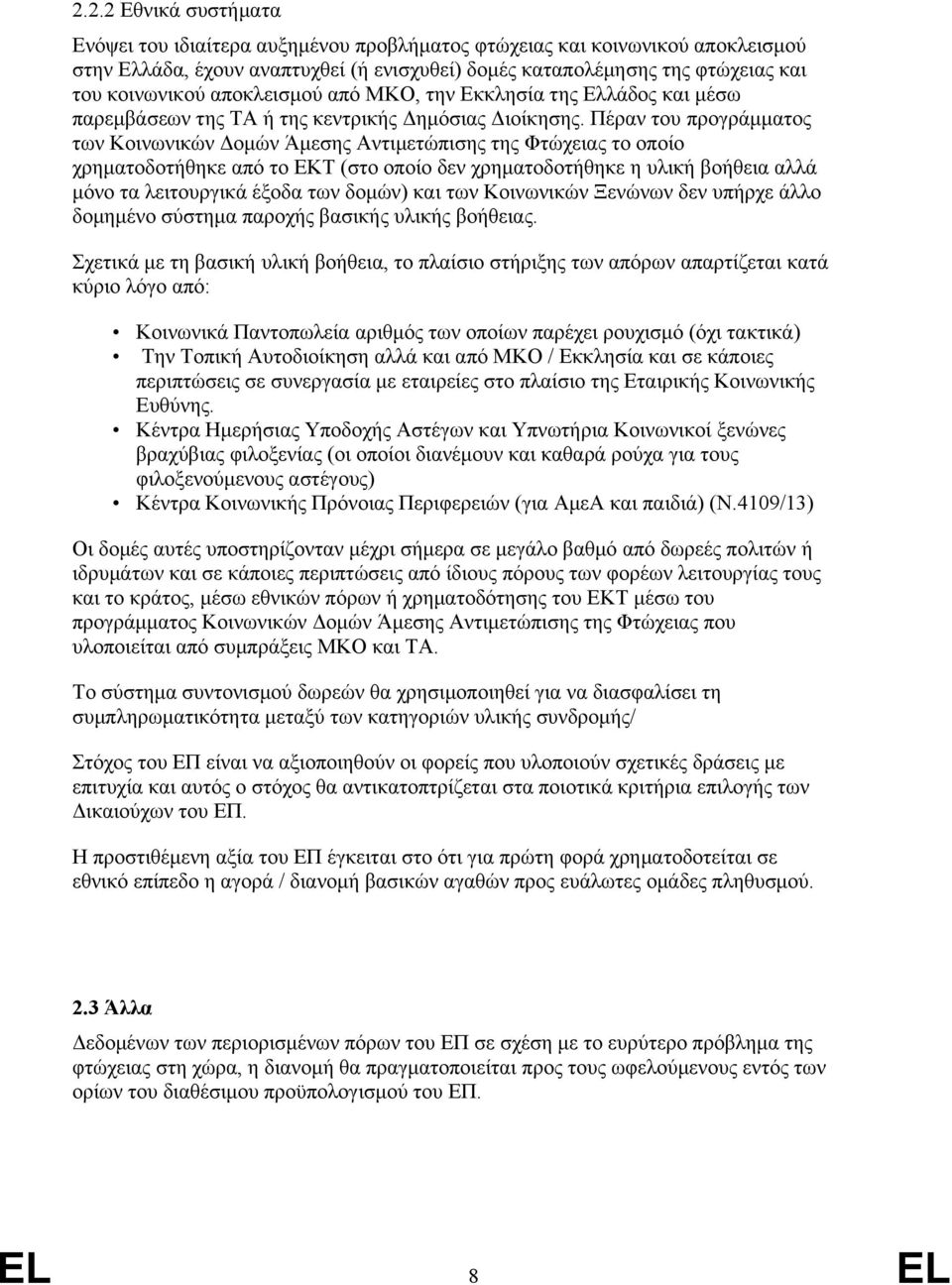 Πέραν του προγράμματος των Κοινωνικών Δομών Άμεσης Αντιμετώπισης της Φτώχειας το οποίο χρηματοδοτήθηκε από το ΕΚΤ (στο οποίο δεν χρηματοδοτήθηκε η υλική βοήθεια αλλά μόνο τα λειτουργικά έξοδα των