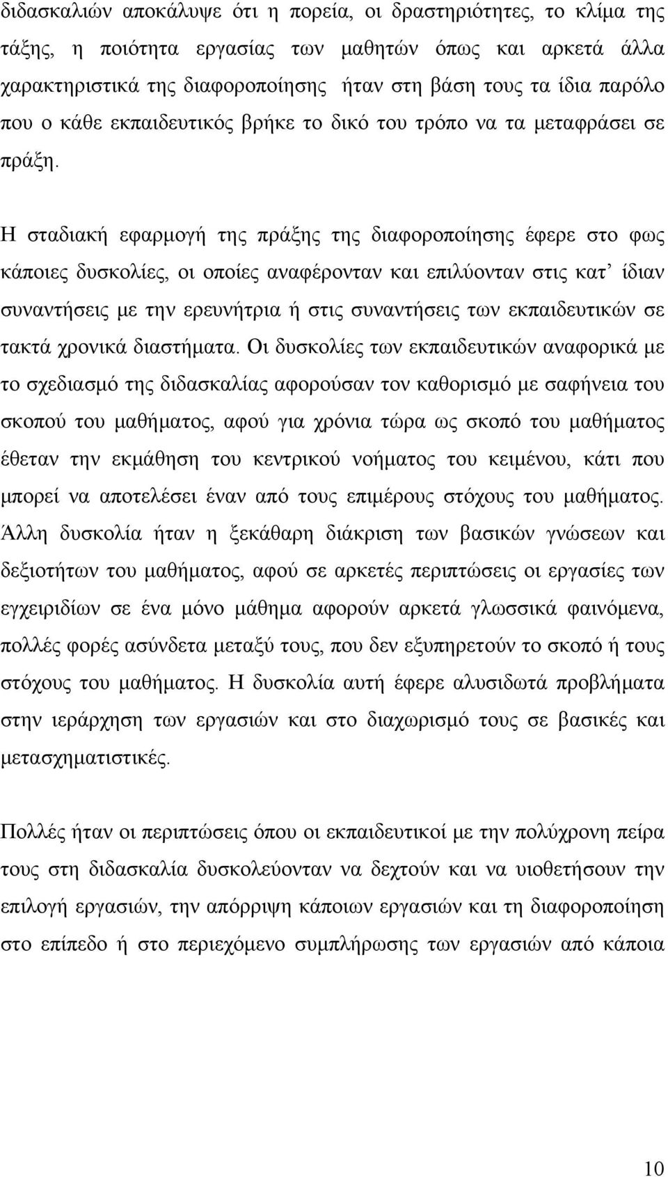 Η σταδιακή εφαρμογή της πράξης της διαφοροποίησης έφερε στο φως κάποιες δυσκολίες, οι οποίες αναφέρονταν και επιλύονταν στις κατ ίδιαν συναντήσεις με την ερευνήτρια ή στις συναντήσεις των