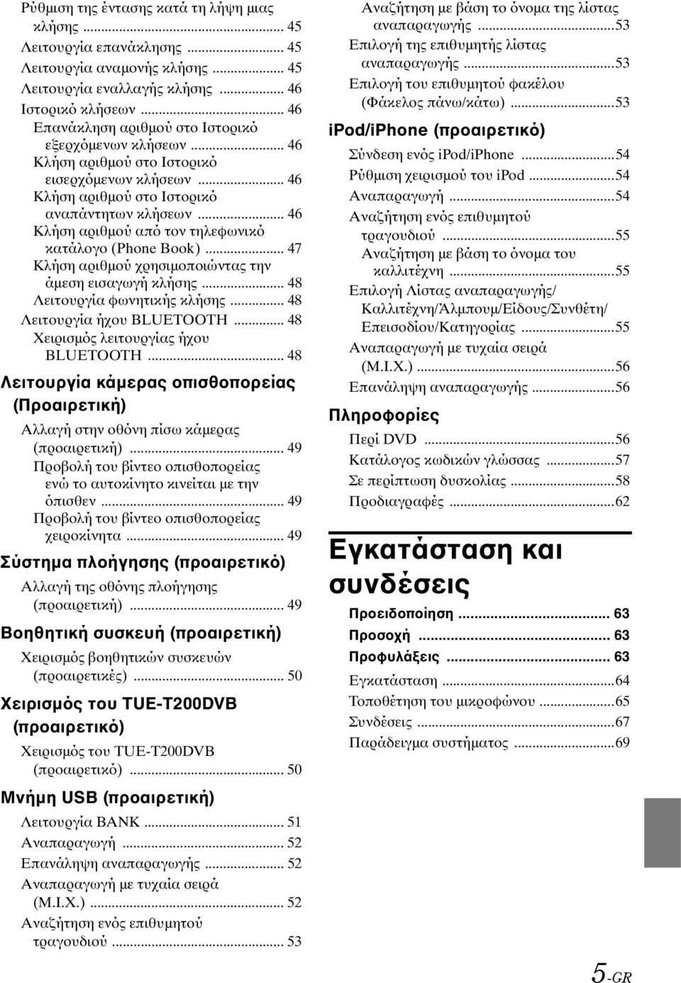 .. 46 Κλήση αριθμού από τον τηλεφωνικό κατάλογο (Phone Book)... 47 Κλήση αριθμού χρησιμοποιώντας την άμεση εισαγωγή κλήσης... 48 Λειτουργία φωνητικής κλήσης... 48 Λειτουργία ήχου BLUETOOTH.