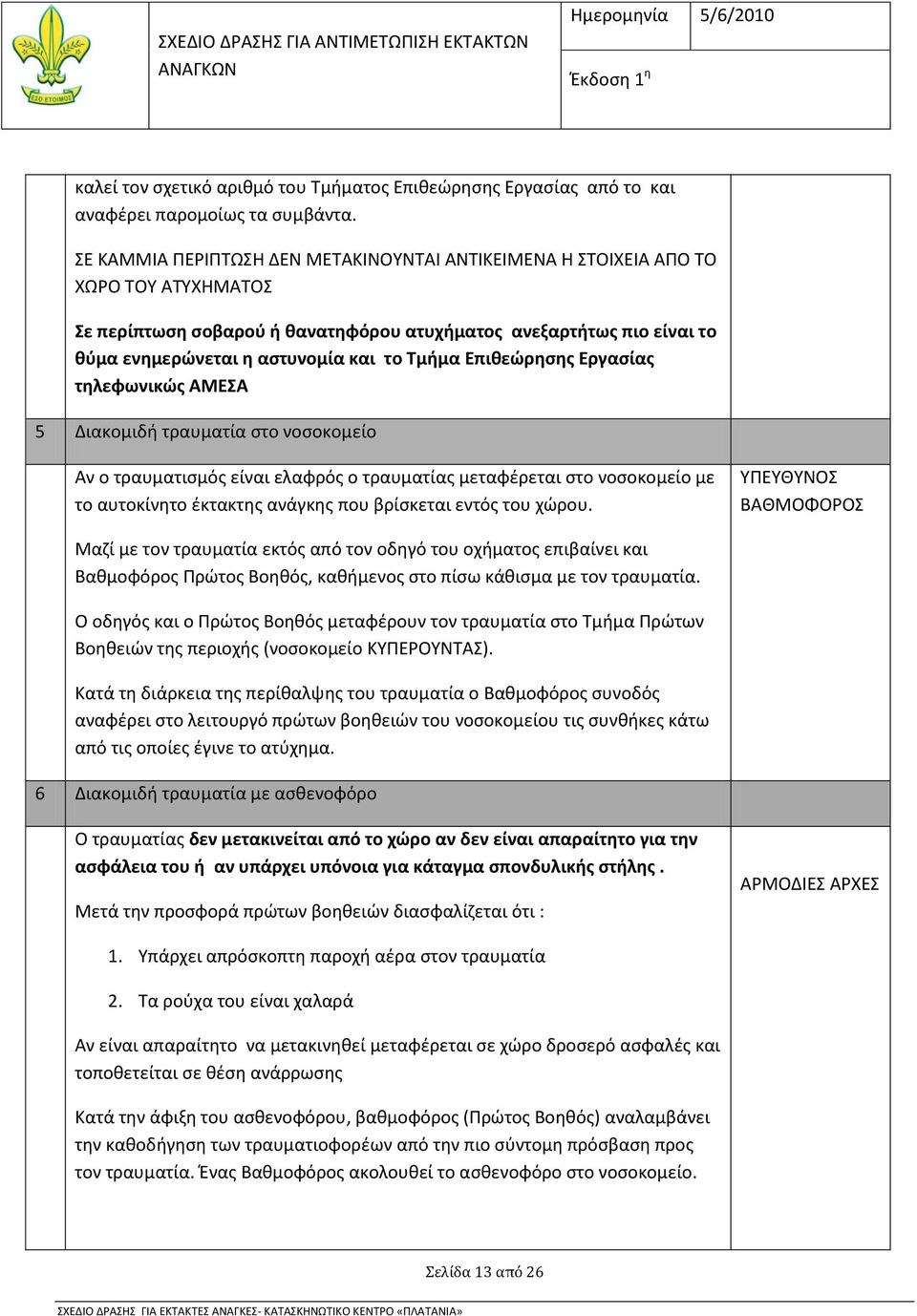 Τμήμα Επιθεώρησης Εργασίας τηλεφωνικώς ΑΜΕΣΑ 5 Διακομιδή τραυματία στο νοσοκομείο Αν ο τραυματισμός είναι ελαφρός ο τραυματίας μεταφέρεται στο νοσοκομείο με το αυτοκίνητο έκτακτης ανάγκης που