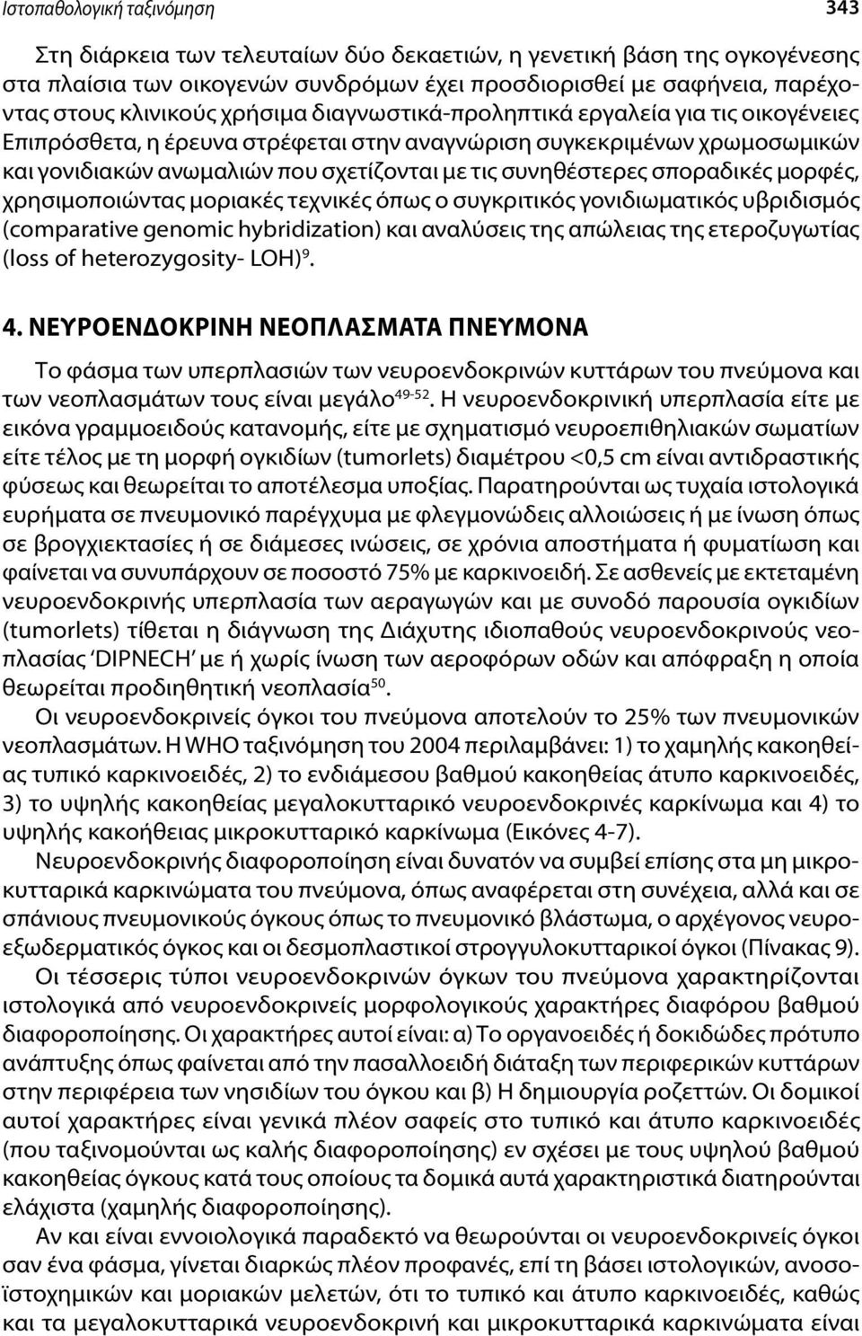 σποραδικές μορφές, χρησιμοποιώντας μοριακές τεχνικές όπως ο συγκριτικός γονιδιωματικός υβριδισμός (comparative genomic hybridization) και αναλύσεις της απώλειας της ετεροζυγωτίας (loss of