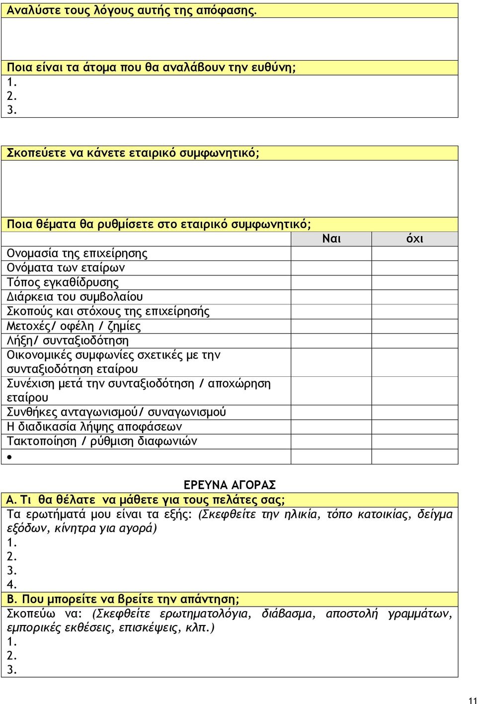 στόχους της επιχείρησής Μετοχές/ οφέλη / ζημίες Λήξη/ συνταξιοδότηση Οικονομικές συμφωνίες σχετικές με την συνταξιοδότηση εταίρου Συνέχιση μετά την συνταξιοδότηση / αποχώρηση εταίρου Συνθήκες