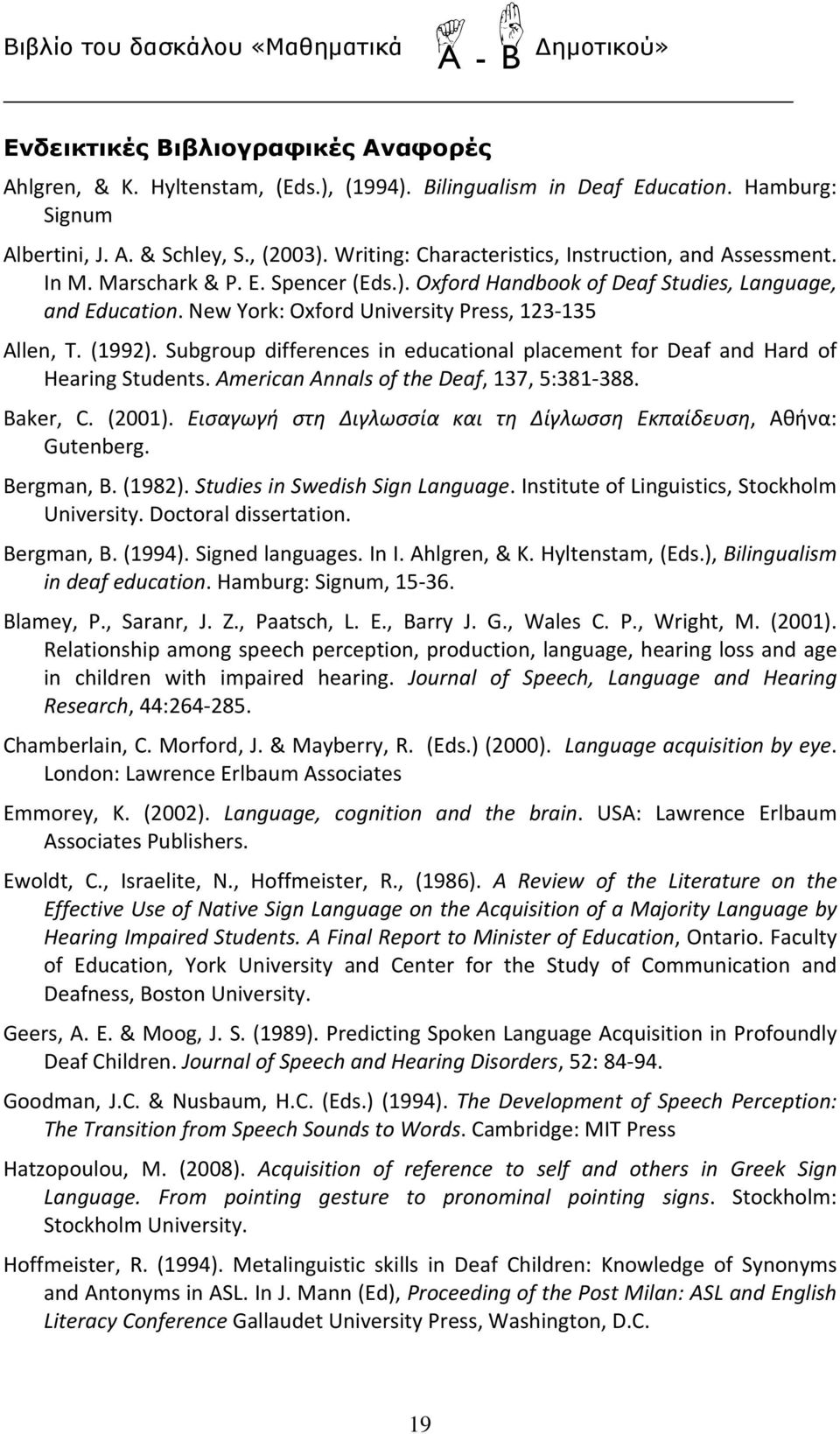 New York: Oxford University Press, 123 135 Allen, T. (1992). Subgroup differences in educational placement for Deaf and Hard of Hearing Students. American Annals of the Deaf, 137, 5:381 388. Baker, C.