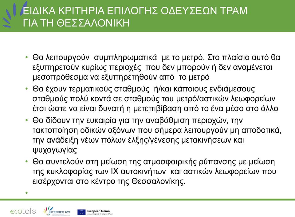 πολύ κοντά σε σταθμούς του μετρό/αστικών λεωφορείων έτσι ώστε να είναι δυνατή η μετεπιβίβαση από το ένα μέσο στο άλλο Θα δίδουν την ευκαιρία για την αναβάθμιση περιοχών, την τακτοποίηση