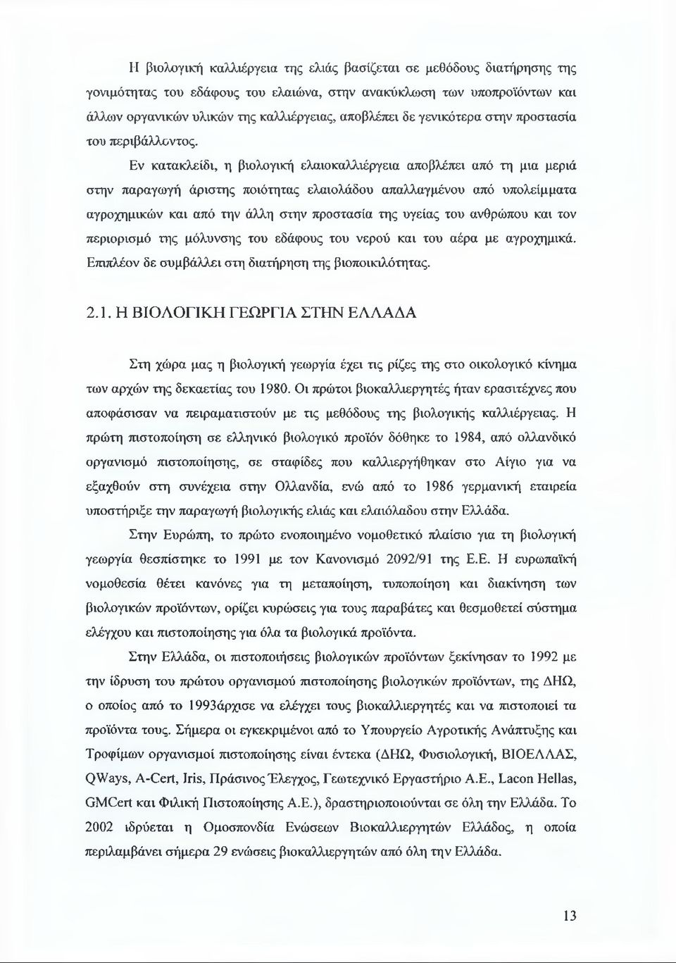 Εν κατακλείδι, η βιολογική ελαιοκαλλιέργεια αποβλέπει από τη μια μεριά στην παραγωγή άριστης ποιότητας ελαιολάδου απαλλαγμένου από υπολείμματα αγροχημικών και από την άλλη στην προστασία της υγείας
