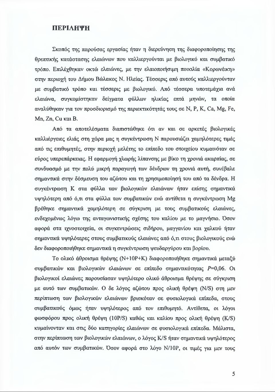 Από τέσσερα υποτεμάχια ανά ελαιώνα, συγκομίστηκαν δείγματα φύλλων ηλικίας επτά μηνών, τα οποία αναλύθηκαν για τον προσδιορισμό της περιεκτικότητάς τους σε Ν, Ρ, Κ, Όα, ΐν^, Ρε, Μη, Ζη, Ου και Β.