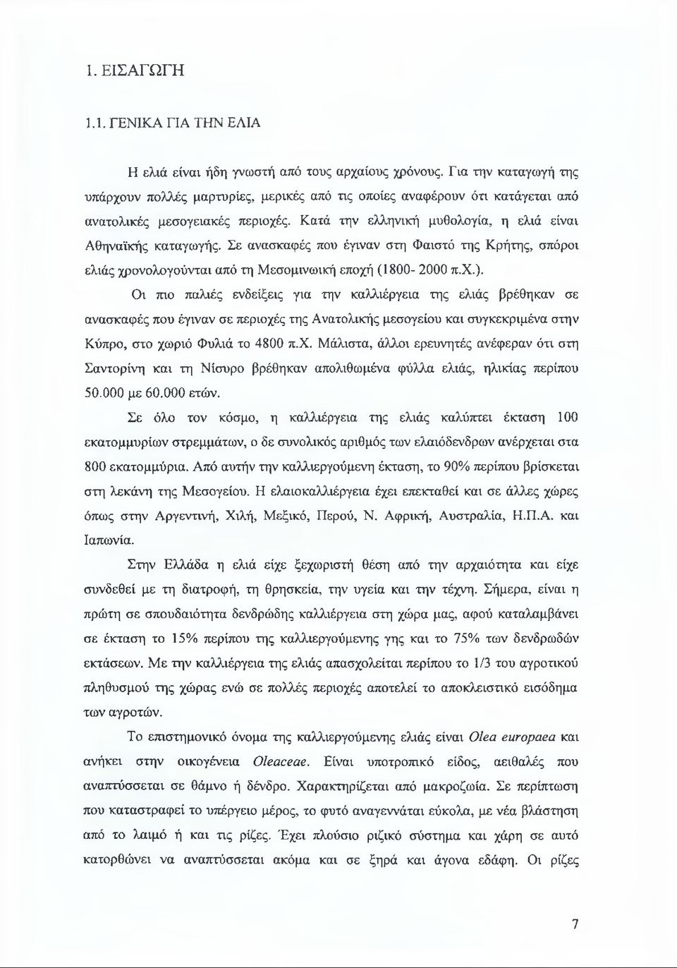 Σε ανασκαφές που έγιναν στη Φαιστό της Κρήτης, σπόροι ελιάς χρονολογούνται από τη Μεσομινωική εποχή (1800-2000 π.χ.).