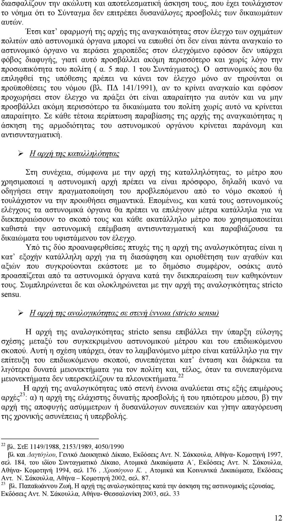 ελεγχόµενο εφόσον δεν υπάρχει φόβος διαφυγής, γιατί αυτό προσβάλλει ακόµη περισσότερο και χωρίς λόγο την προσωπικότητα του πολίτη ( α. 5 παρ. 1 του Συντάγµατος).