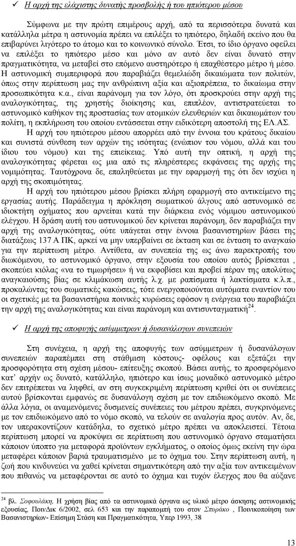 Έτσι, το ίδιο όργανο οφείλει να επιλέξει το ηπιότερο µέσο και µόνο αν αυτό δεν είναι δυνατό στην πραγµατικότητα, να µεταβεί στο επόµενο αυστηρότερο ή επαχθέστερο µέτρο ή µέσο.