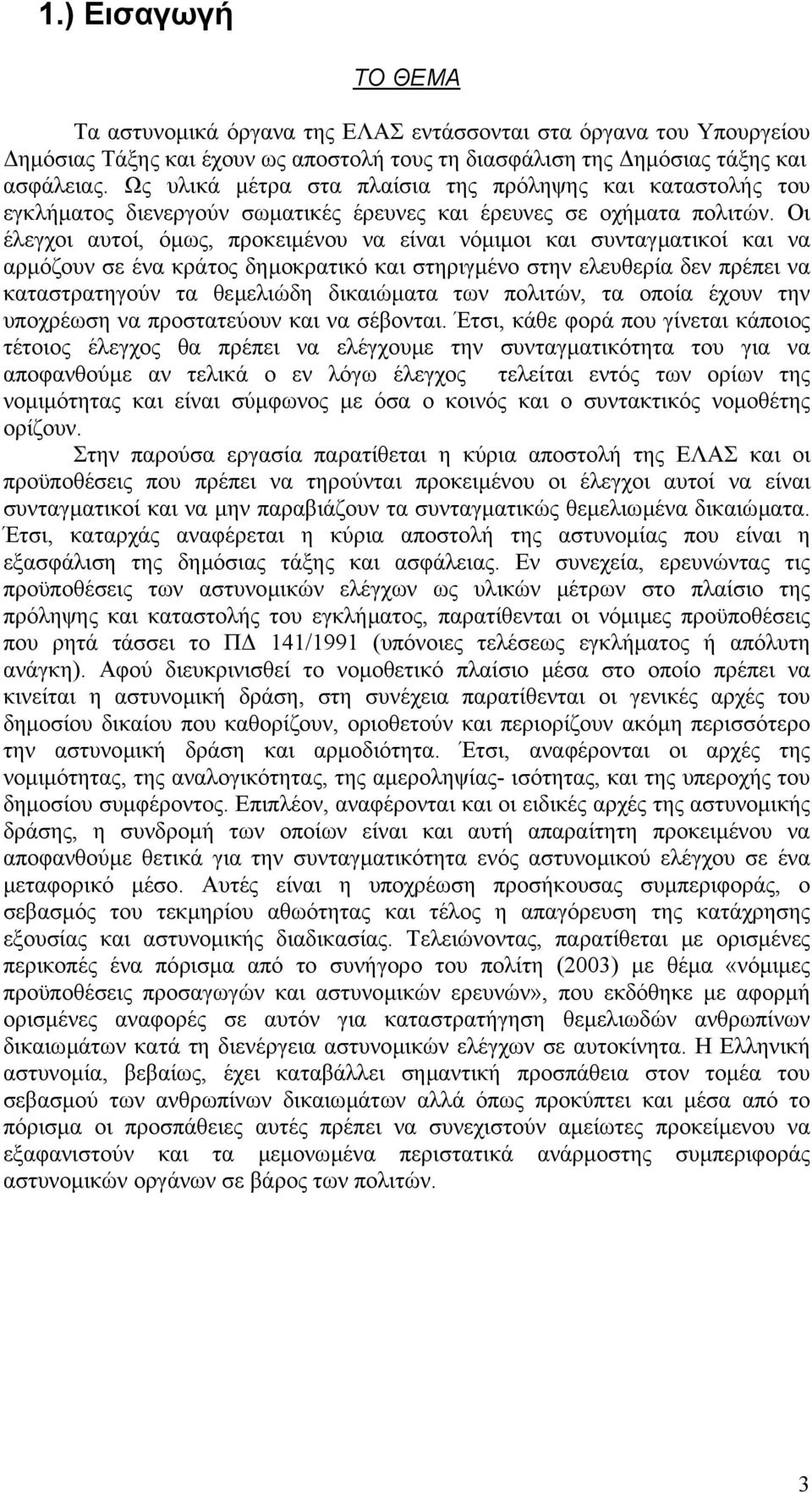 Οι έλεγχοι αυτοί, όµως, προκειµένου να είναι νόµιµοι και συνταγµατικοί και να αρµόζουν σε ένα κράτος δηµοκρατικό και στηριγµένο στην ελευθερία δεν πρέπει να καταστρατηγούν τα θεµελιώδη δικαιώµατα των