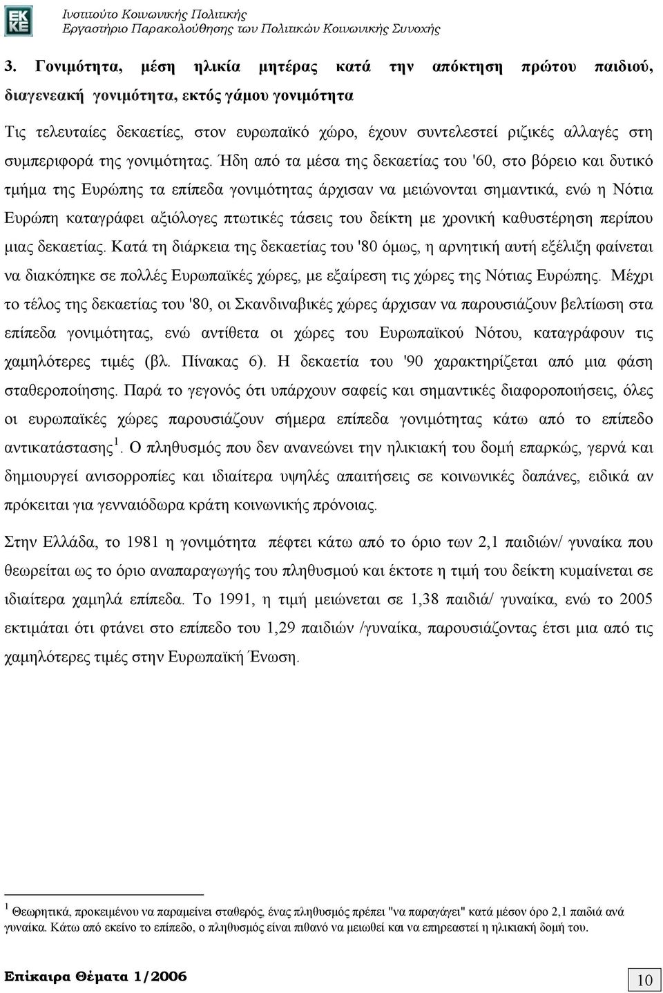 Ήδη από τα μέσα της δεκαετίας του '60, στο βόρειο και δυτικό τμήμα της Ευρώπης τα επίπεδα γονιμότητας άρχισαν να μειώνονται σημαντικά, ενώ η Νότια Ευρώπη καταγράφει αξιόλογες πτωτικές τάσεις του