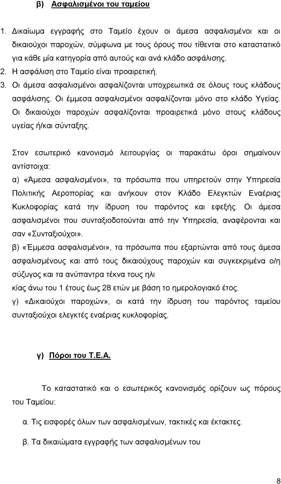 Η ασφάλιση στο Ταμείο είναι προαιρετική. 3. Οι άμεσα ασφαλισμένοι ασφαλίζονται υποχρεωτικά σε όλους τους κλάδους ασφάλισης. Οι έμμεσα ασφαλισμένοι ασφαλίζονται μόνο στο κλάδο Υγείας.