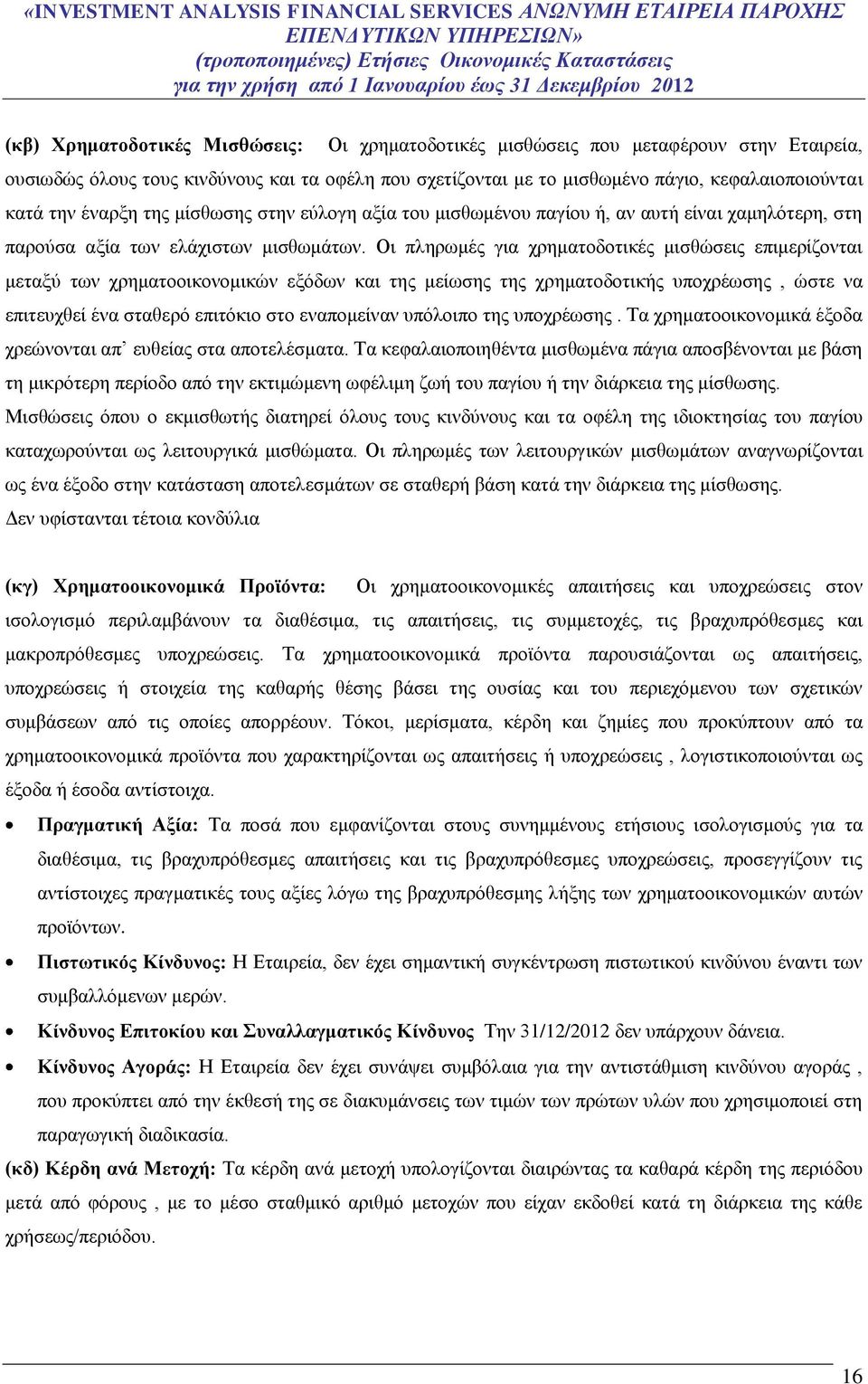 Οι πληρωμές για χρηματοδοτικές μισθώσεις επιμερίζονται μεταξύ των χρηματοοικονομικών εξόδων και της μείωσης της χρηματοδοτικής υποχρέωσης, ώστε να επιτευχθεί ένα σταθερό επιτόκιο στο εναπομείναν