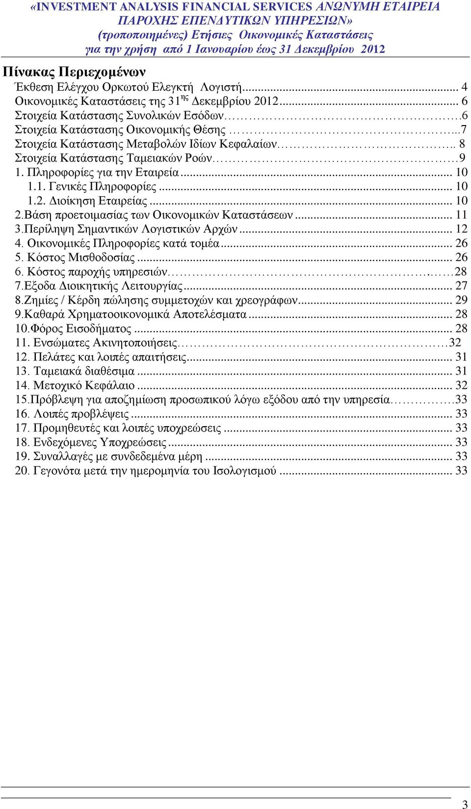 Πληροφορίες για την Εταιρεία... 10 1.1. Γενικές Πληροφορίες... 10 1.2. Διοίκηση Εταιρείας... 10 2.Βάση προετοιμασίας των Οικονομικών Καταστάσεων... 11 3.Περίληψη Σημαντικών Λογιστικών Αρχών... 12 4.