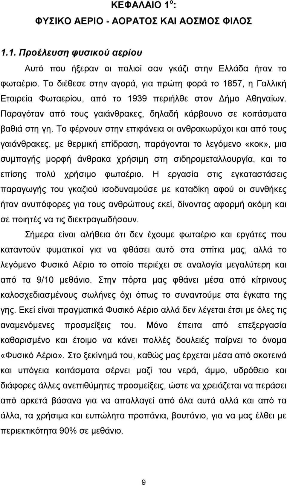 Το φέρνουν στην επιφάνεια οι ανθρακωρύχοι και από τους γαιάνθρακες, με θερμική επίδραση, παράγονται το λεγόμενο «κοκ», μια συμπαγής μορφή άνθρακα χρήσιμη στη σιδηρομεταλλουργία, και το επίσης πολύ