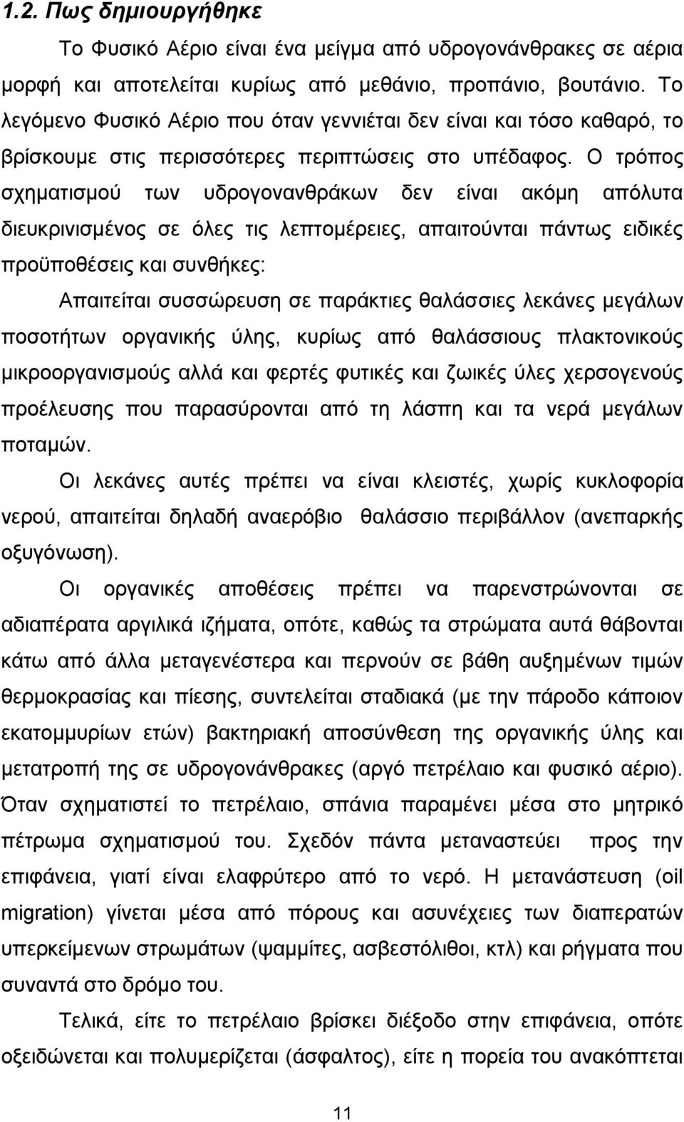 Ο τρόπος σχηματισμού των υδρογονανθράκων δεν είναι ακόμη απόλυτα διευκρινισμένος σε όλες τις λεπτομέρειες, απαιτούνται πάντως ειδικές προϋποθέσεις και συνθήκες: Απαιτείται συσσώρευση σε παράκτιες
