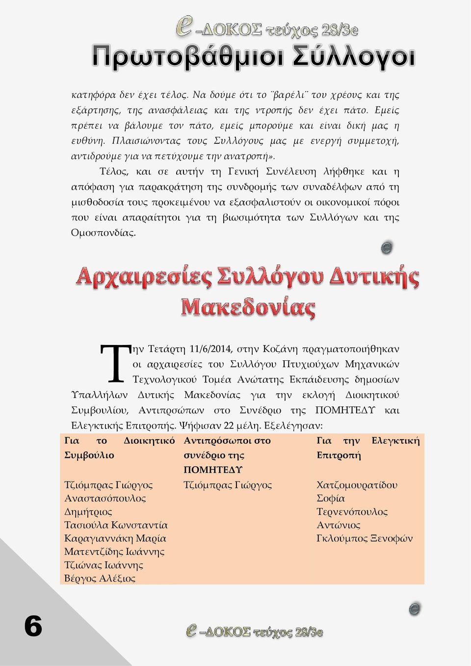 Τέλος, και σε αυτήν τη Γενική Συνέλευση λήφθηκε και η απόφαση για παρακράτηση της συνδρομής των συναδέλφων από τη μισθοδοσία τους προκειμένου να εξασφαλιστούν οι οικονομικοί πόροι που είναι