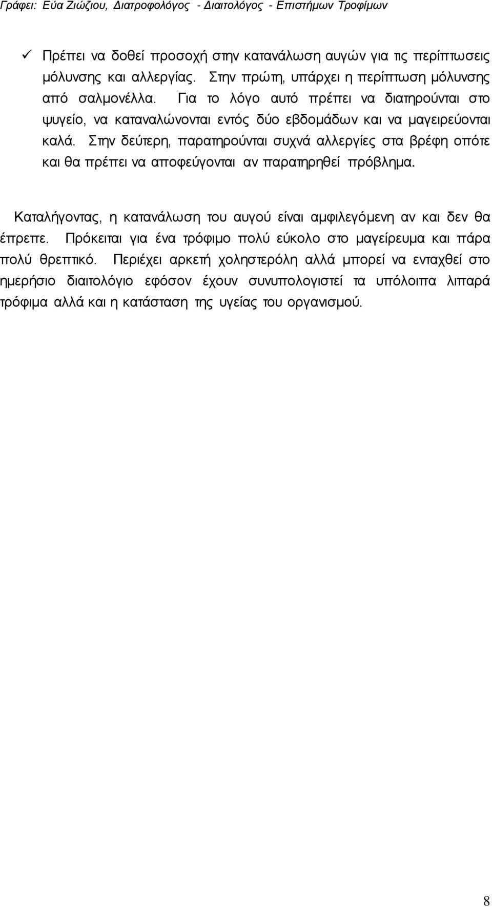 Στην δεύτερη, παρατηρούνται συχνά αλλεργίες στα βρέφη οπότε και θα πρέπει να αποφεύγονται αν παρατηρηθεί πρόβλημα.