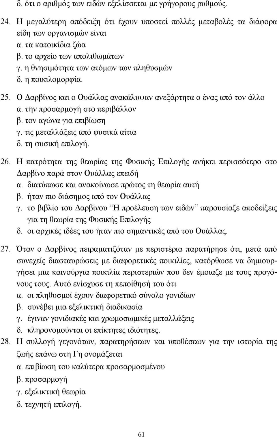 τον αγώνα για επιβίωση γ. τις µεταλλάξεις από φυσικά αίτια δ. τη φυσική επιλογή. 26. Η πατρότητα της θεωρίας της Φυσικής Επιλογής ανήκει περισσότερο στο αρβίνο παρά στον Ουάλλας επειδή α.