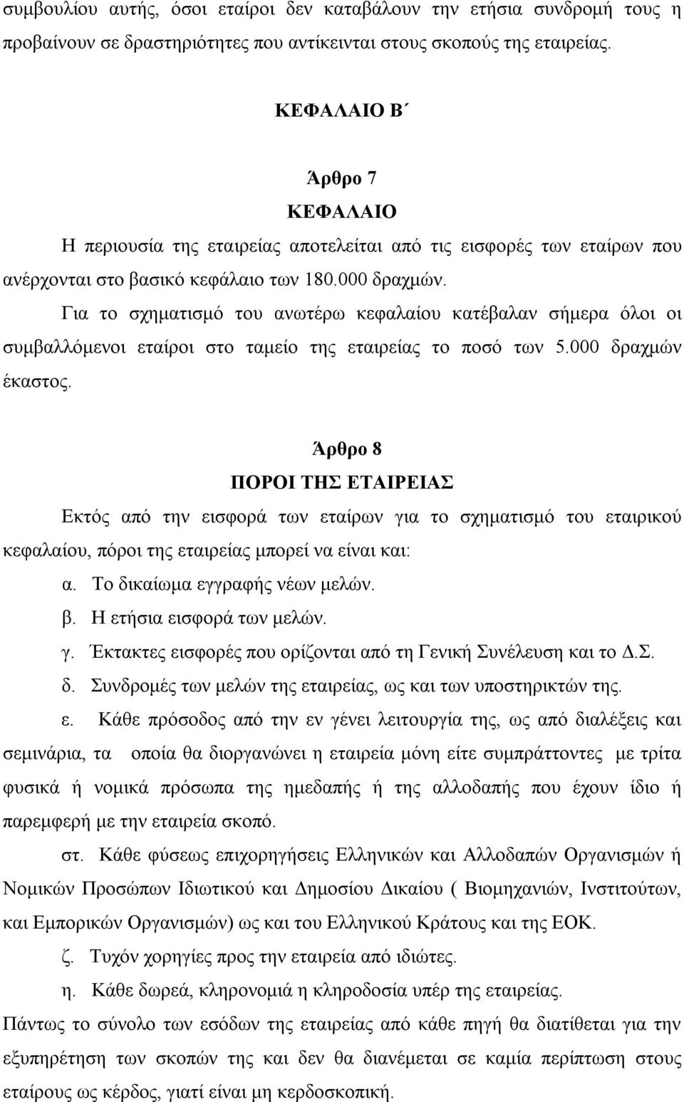 Για το σχηματισμό του ανωτέρω κεφαλαίου κατέβαλαν σήμερα όλοι οι συμβαλλόμενοι εταίροι στο ταμείο της εταιρείας το ποσό των 5.000 δραχμών έκαστος.