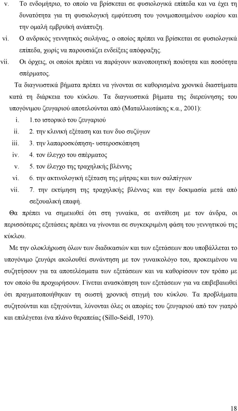 Οι όρχεις, οι οποίοι πρέπει να παράγουν ικανοποιητική ποιότητα και ποσότητα σπέρµατος. Τα διαγνωστικά βήµατα πρέπει να γίνονται σε καθορισµένα χρονικά διαστήµατα κατά τη διάρκεια του κύκλου.