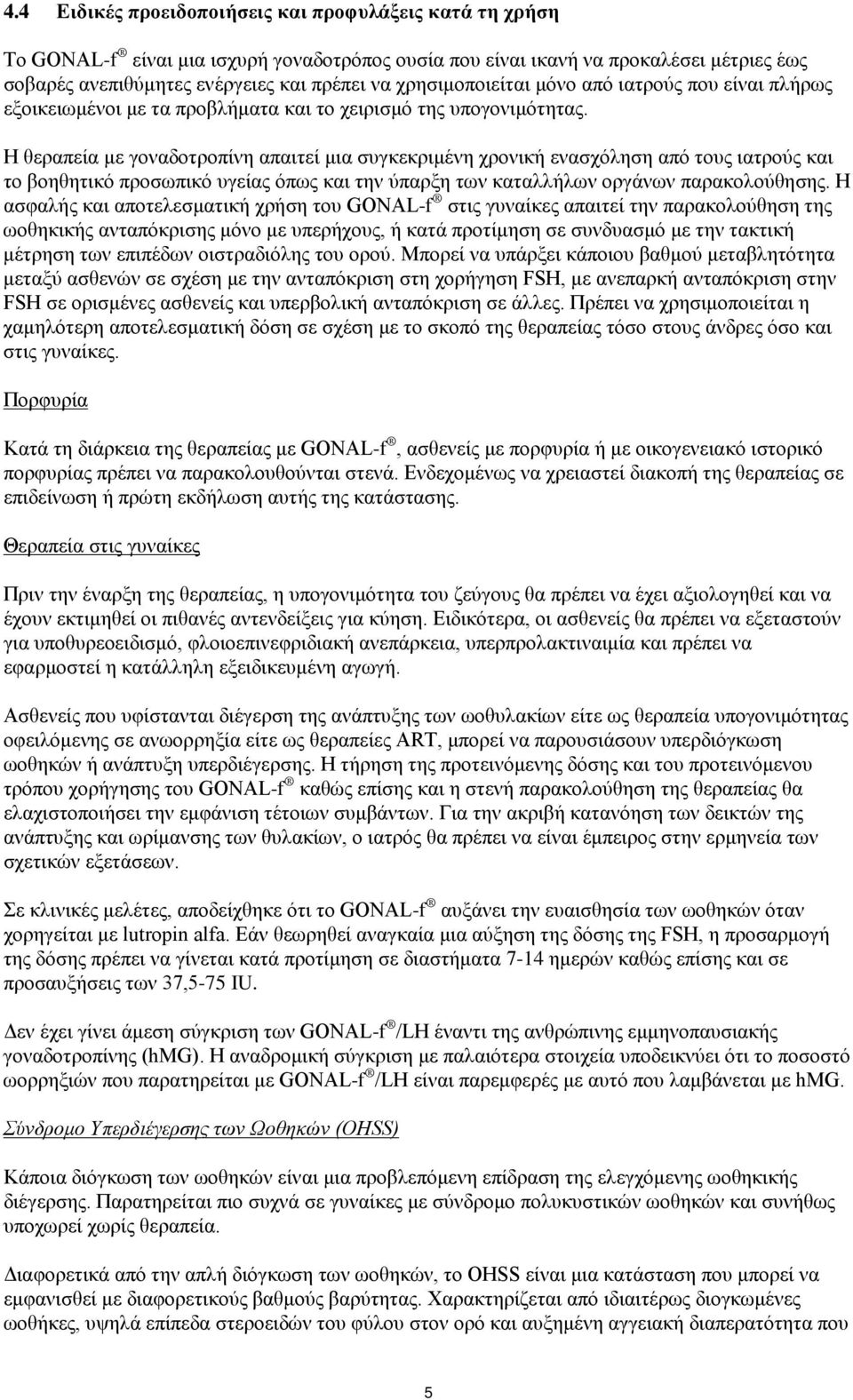 Η θεραπεία με γοναδοτροπίνη απαιτεί μια συγκεκριμένη χρονική ενασχόληση από τους ιατρούς και το βοηθητικό προσωπικό υγείας όπως και την ύπαρξη των καταλλήλων οργάνων παρακολούθησης.