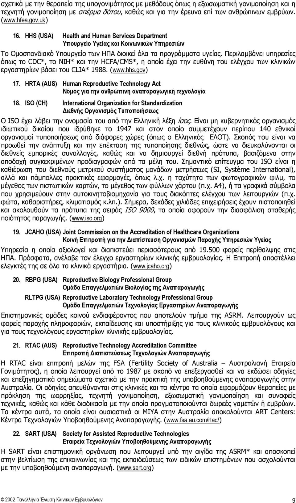 Περιλαμβάνει υπηρεσίες όπως το CDC*, το ΝΙΗ* και την HCFA/CMS*, η οποία έχει την ευθύνη του ελέγχου των κλινικών εργαστηρίων βάσει του CLIA* 1988. (www.hhs.gov) 17.