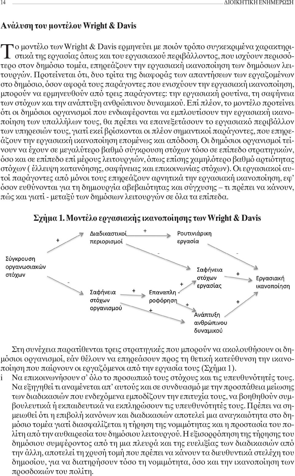 Προτείνεται ότι, δυο τρίτα της διαφοράς των απαντήσεων των εργαζομένων στο δημόσιο, όσον αφορά τους παράγοντες που ενισχύουν την εργασιακή ικανοποίηση, μπορούν να ερμηνευθούν από τρεις παράγοντες: