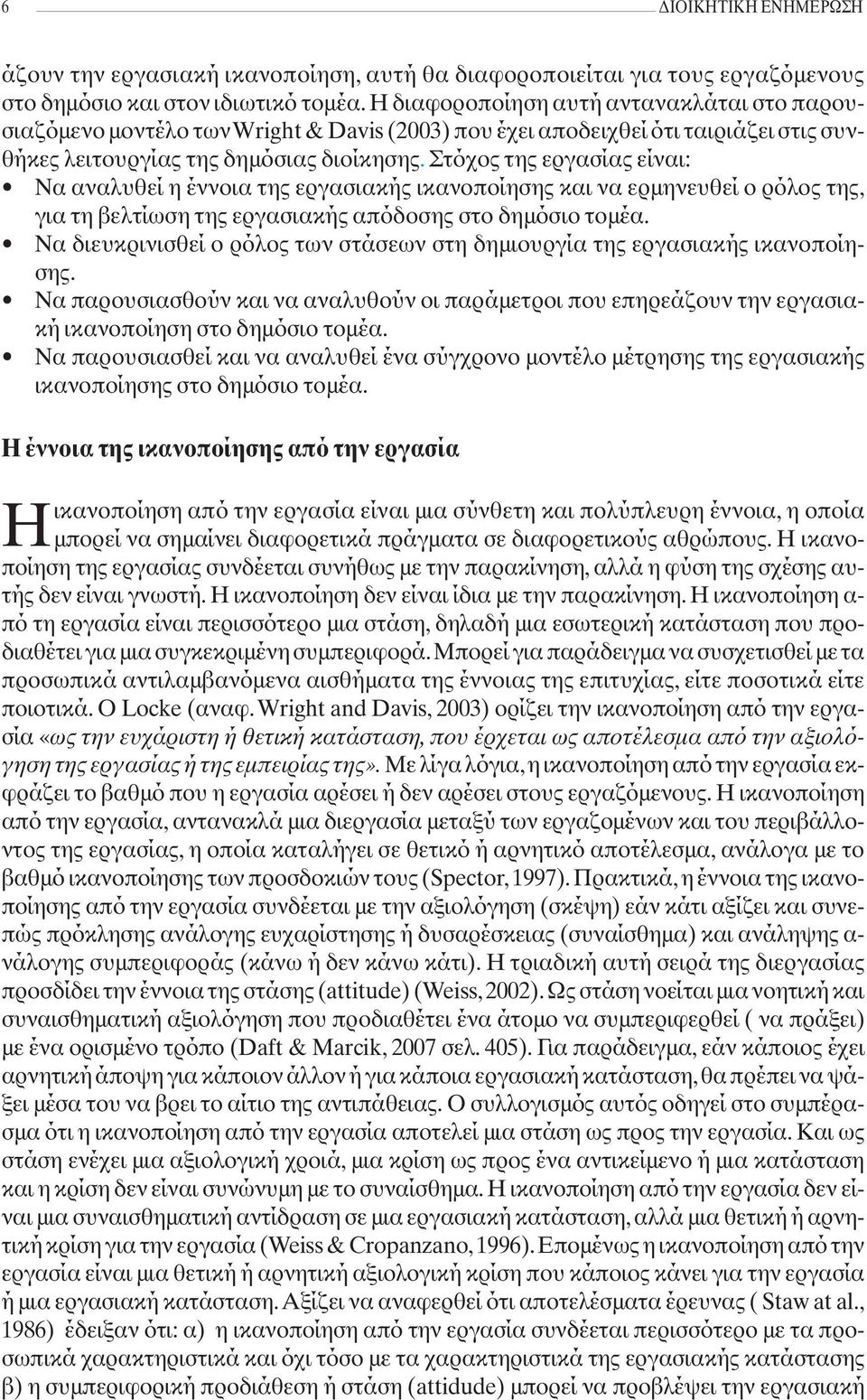 Στόχος της εργασίας είναι: Να αναλυθεί η έννοια της εργασιακής ικανοποίησης και να ερμηνευθεί ο ρόλος της, για τη βελτίωση της εργασιακής απόδοσης στο δημόσιο τομέα.