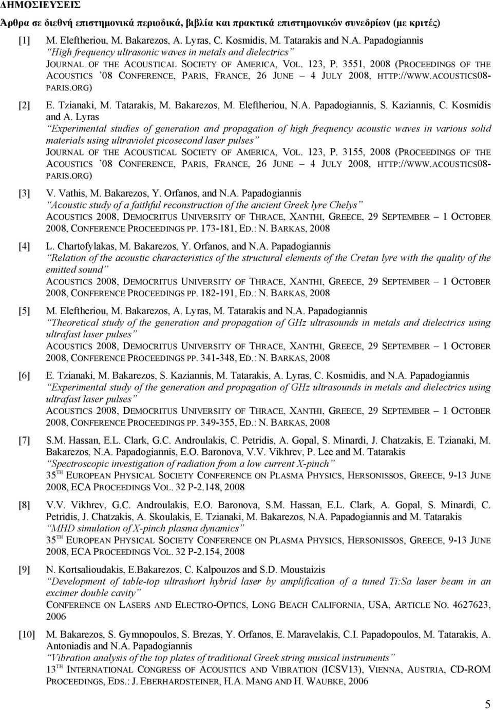 3551, 2008 (PROCEEDINGS OF THE ACOUSTICS 08 CONFERENCE, PARIS, FRANCE, 26 JUNE 4 JULY 2008, HTTP://WWW.ACOUSTICS08- PARIS.ORG) [2] E. Tzianaki, M. Tatarakis, M. Bakarezos, M. Eleftheriou, N.A. Papadogiannis, S.