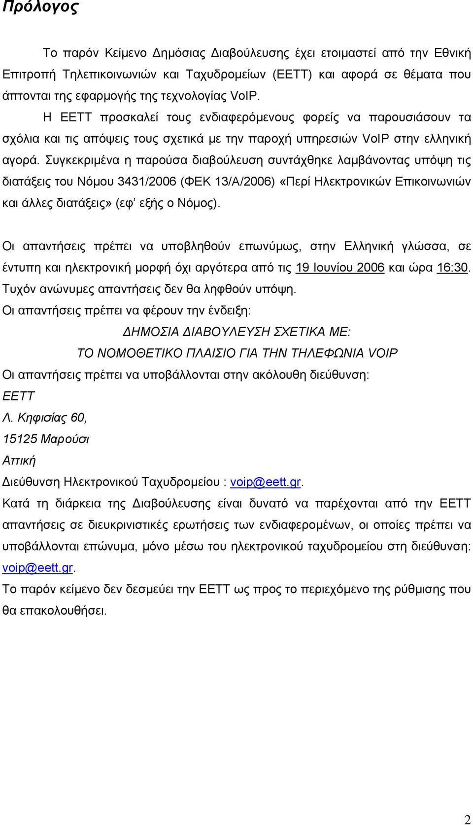 Συγκεκριµένα η παρούσα διαβούλευση συντάχθηκε λαµβάνοντας υπόψη τις διατάξεις του Νόµου 3431/2006 (ΦΕΚ 13/Α/2006) «Περί Ηλεκτρονικών Επικοινωνιών και άλλες διατάξεις» (εφ εξής ο Νόµος).