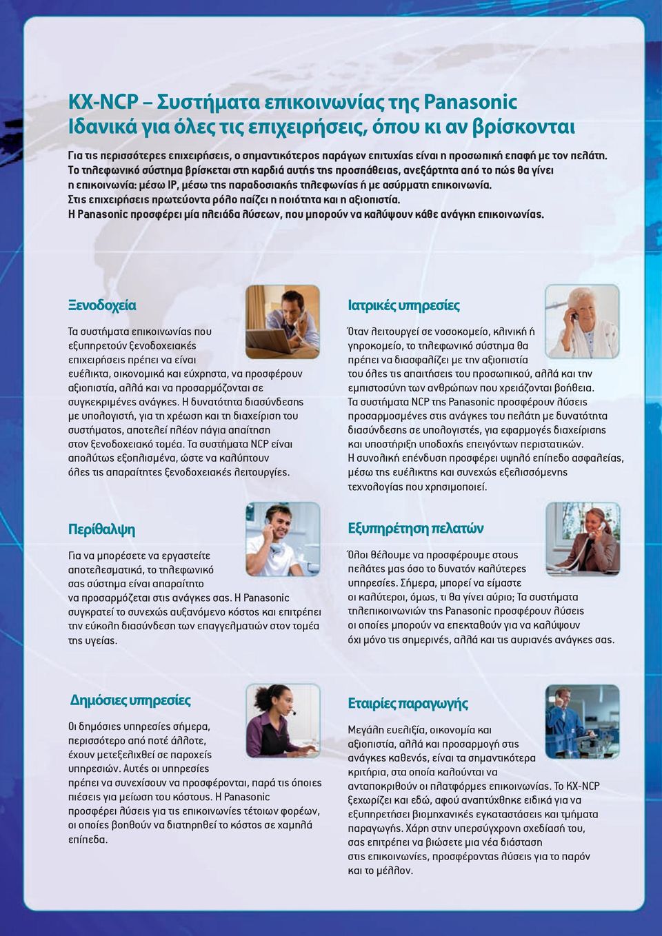 Στις επιχειρήσεις πρωτεύοντα ρόλο παίζει η ποιότητα και η αξιοπιστία. Η Panasonic προσφέρει μία πλειάδα λύσεων, που μπορούν να καλύψουν κάθε ανάγκη επικοινωνίας.