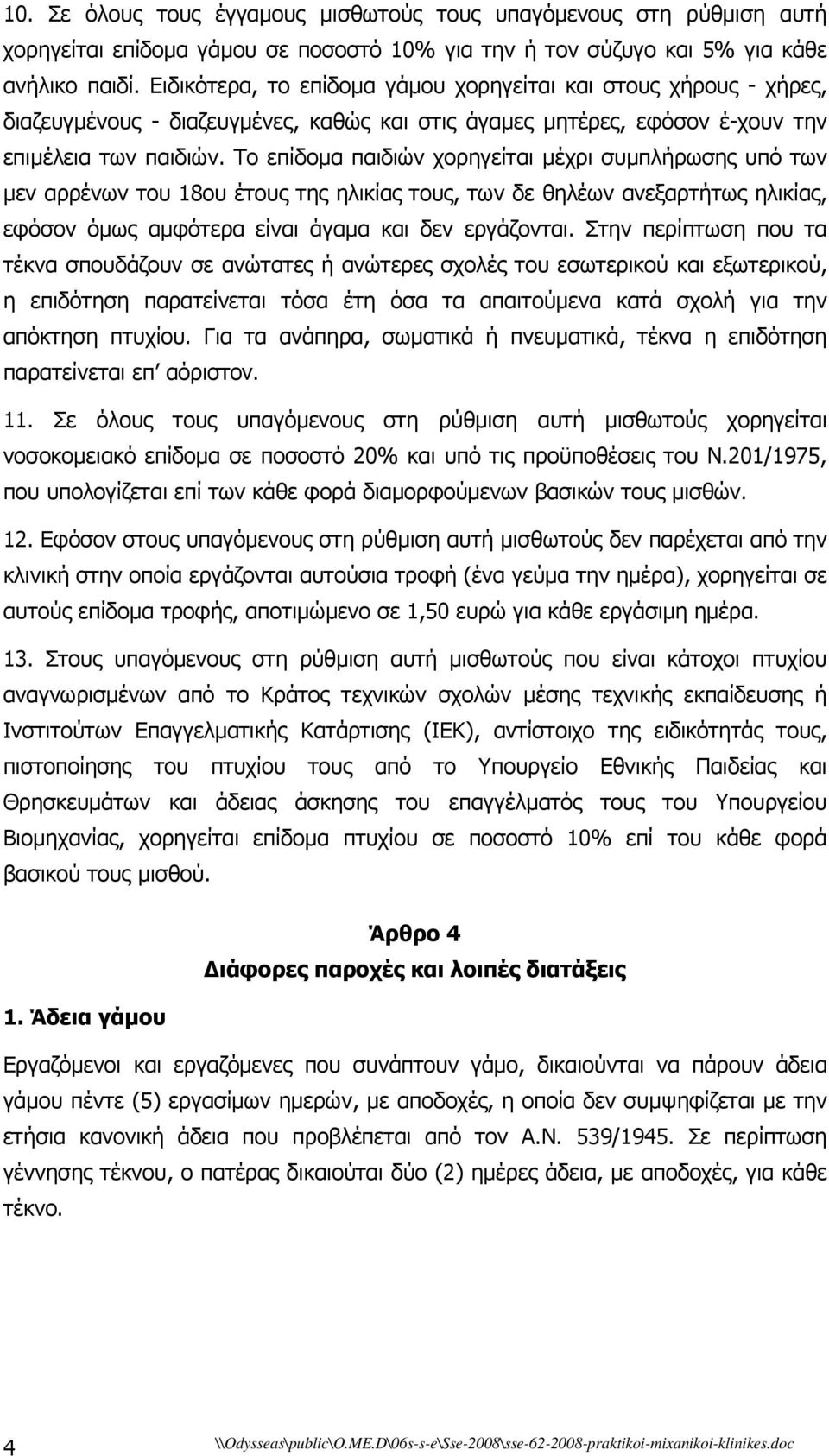 Το επίδοµα παιδιών χορηγείται µέχρι συµπλήρωσης υπό των µεν αρρένων του 18ου έτους της ηλικίας τους, των δε θηλέων ανεξαρτήτως ηλικίας, εφόσον όµως αµφότερα είναι άγαµα και δεν εργάζονται.