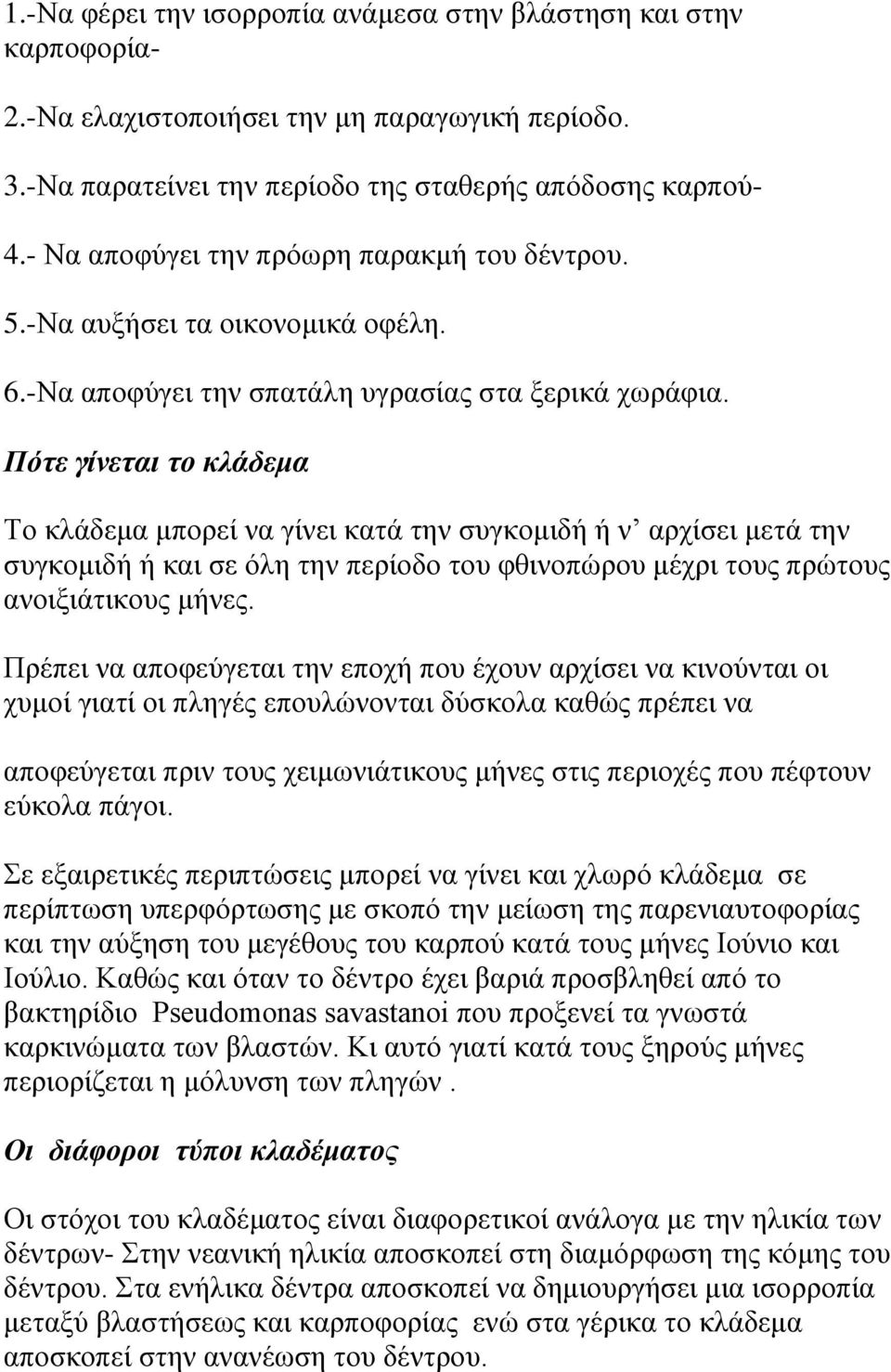 Πότε γίνεται το κλάδεμα Το κλάδεμα μπορεί να γίνει κατά την συγκομιδή ή ν αρχίσει μετά την συγκομιδή ή και σε όλη την περίοδο του φθινοπώρου μέχρι τους πρώτους ανοιξιάτικους μήνες.