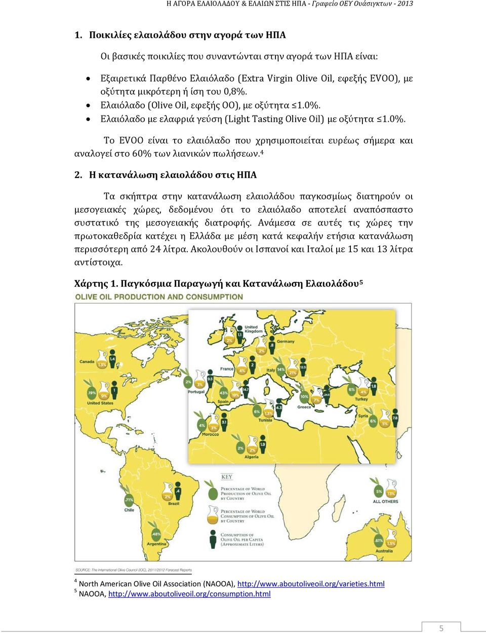 4 2. H κατανάλωση ελαιολάδου στις ΗΠΑ Τα σκήπτρα στην κατανάλωση ελαιολάδου παγκοσμίως διατηρούν οι μεσογειακές χώρες, δεδομένου ότι το ελαιόλαδο αποτελεί αναπόσπαστο συστατικό της μεσογειακής