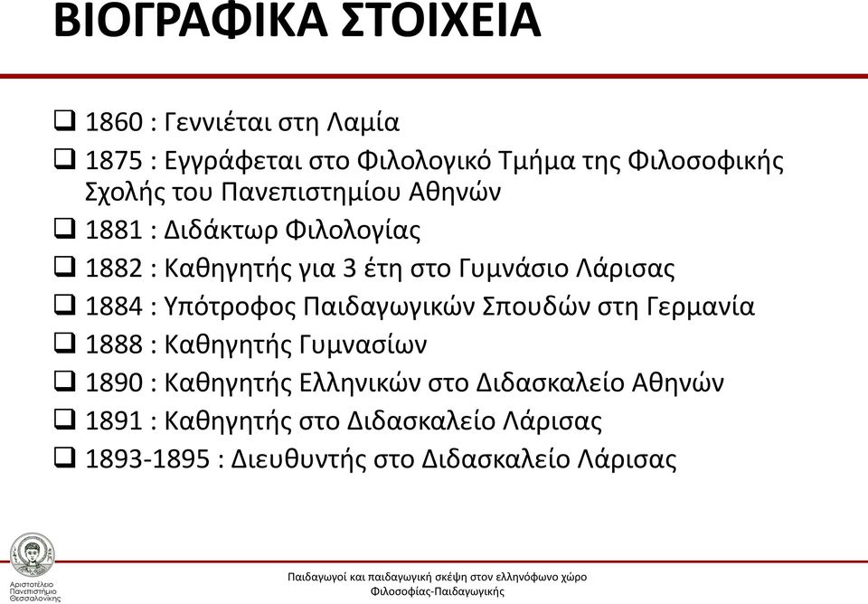 Λάρισας 1884 : Υπότροφος Παιδαγωγικών Σπουδών στη Γερμανία 1888 : Καθηγητής Γυμνασίων 1890 : Καθηγητής