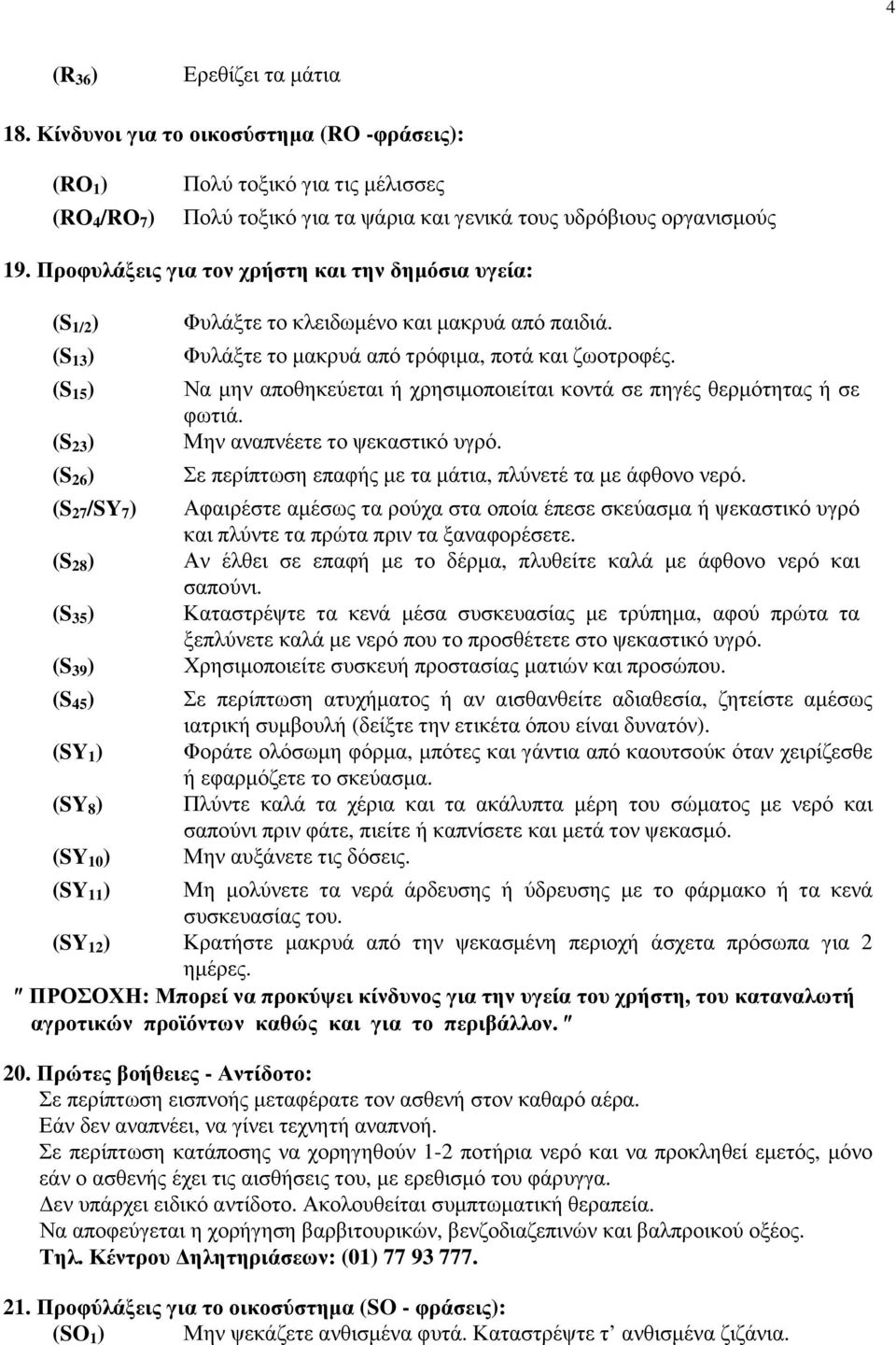 (S 15 ) Να µην αποθηκεύεται ή χρησιµοποιείται κοντά σε πηγές θερµότητας ή σε φωτιά. (S 23 ) Μην αναπνέετε το ψεκαστικό υγρό. (S 26 ) Σε περίπτωση επαφής µε τα µάτια, πλύνετέ τα µε άφθονο νερό.