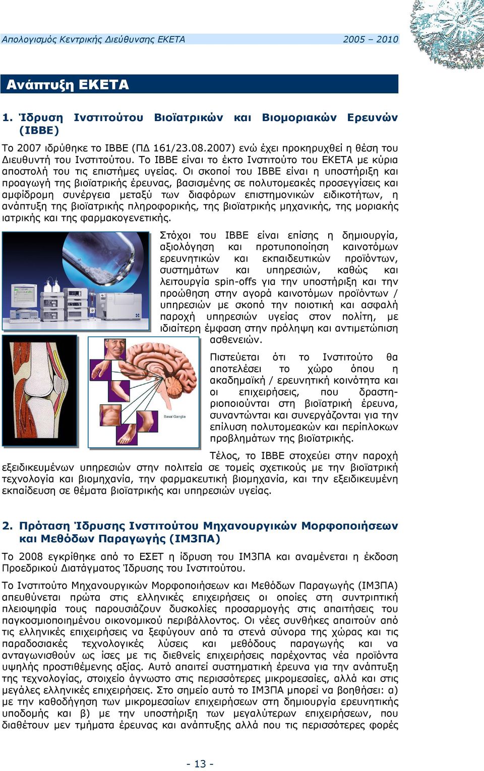 Οι σκοποί του ΙΒΒΕ είναι η υποστήριξη και προαγωγή της βιοϊατρικής έρευνας, βασισμένης σε πολυτομεακές προσεγγίσεις και αμφίδρομη συνέργεια μεταξύ των διαφόρων επιστημονικών ειδικοτήτων, η ανάπτυξη