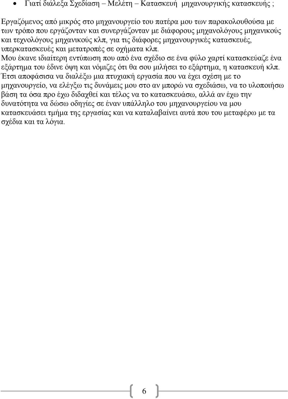 Μου έκανε ιδιαίτερη εντύπωση που από ένα σχέδιο σε ένα φύλο χαρτί κατασκεύαζε ένα εξάρτημα του έδινε όψη και νόμιζες ότι θα σου μιλήσει το εξάρτημα, η κατασκευή κλπ.