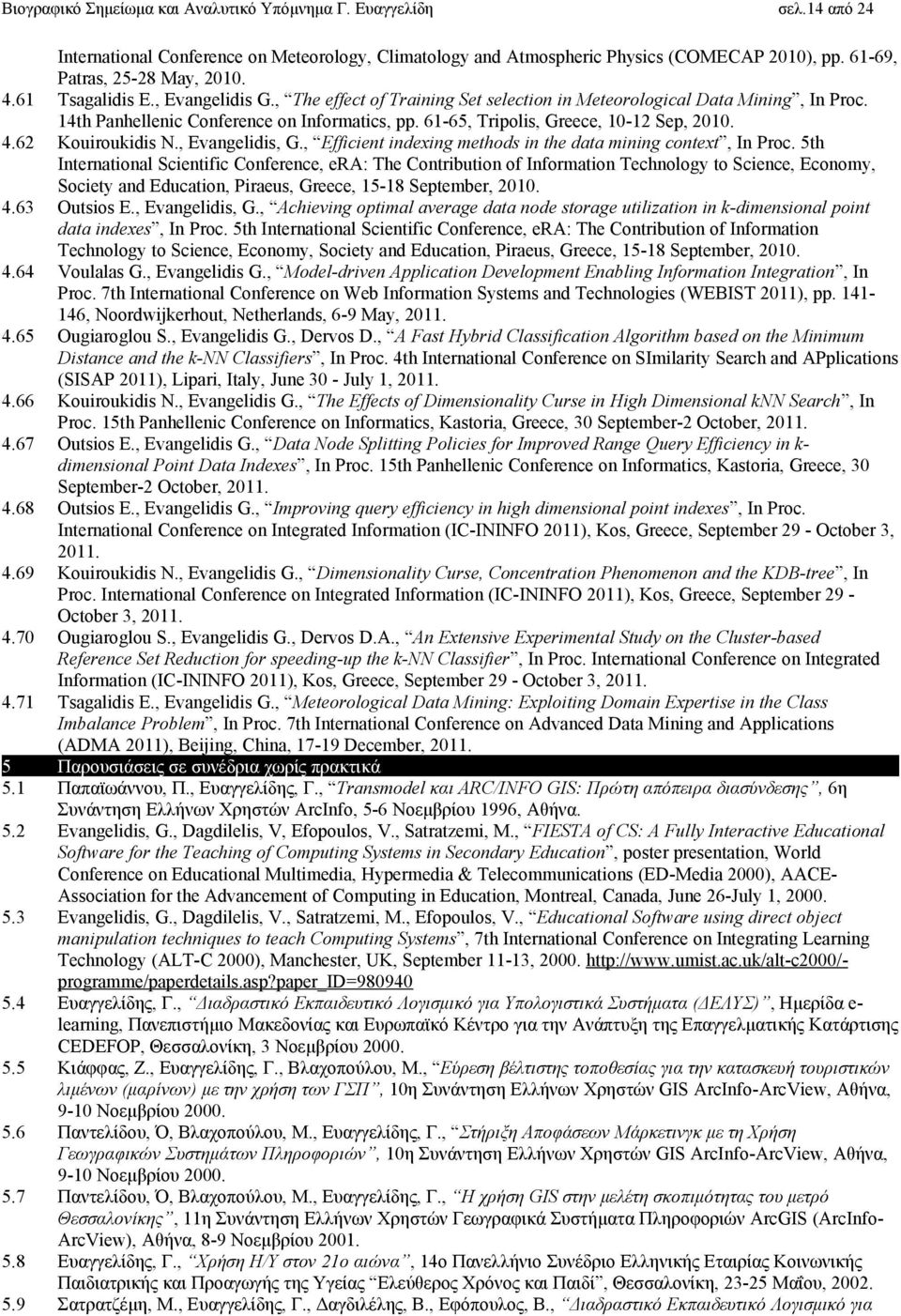 61-65, Tripolis, Greece, 10-12 Sep, 2010. 4.62 Kouiroukidis N., Evangelidis, G., Εfficient indexing methods in the data mining context, In Proc.