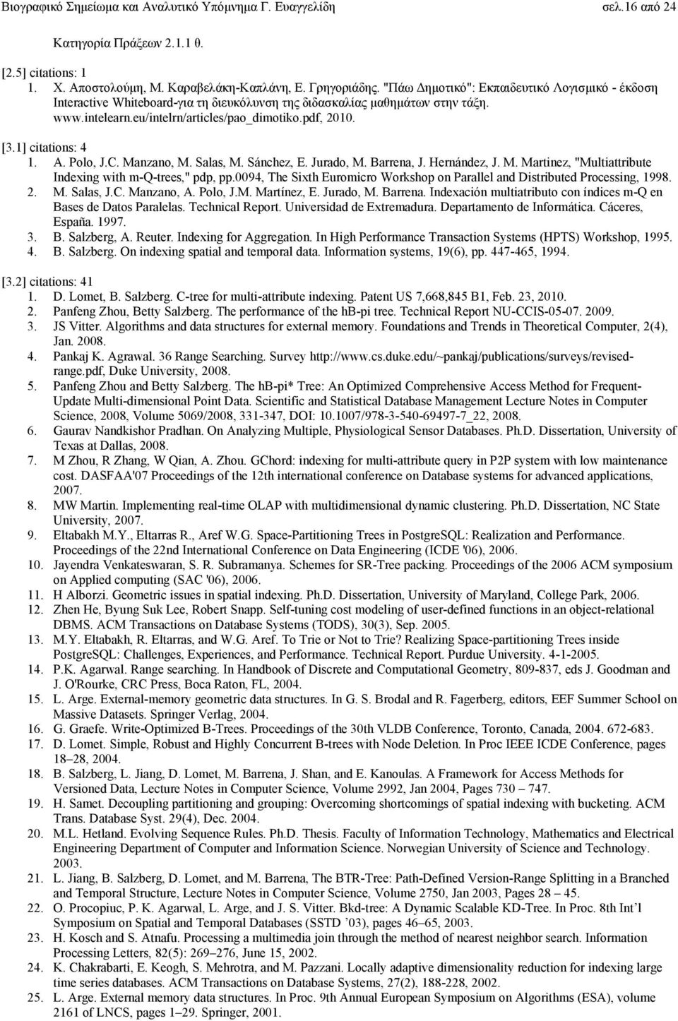 1] citations: 4 1. A. Polo, J.C. Manzano, M. Salas, M. Sánchez, E. Jurado, M. Barrena, J. Hernández, J. M. Martinez, "Multiattribute Indexing with m-q-trees," pdp, pp.