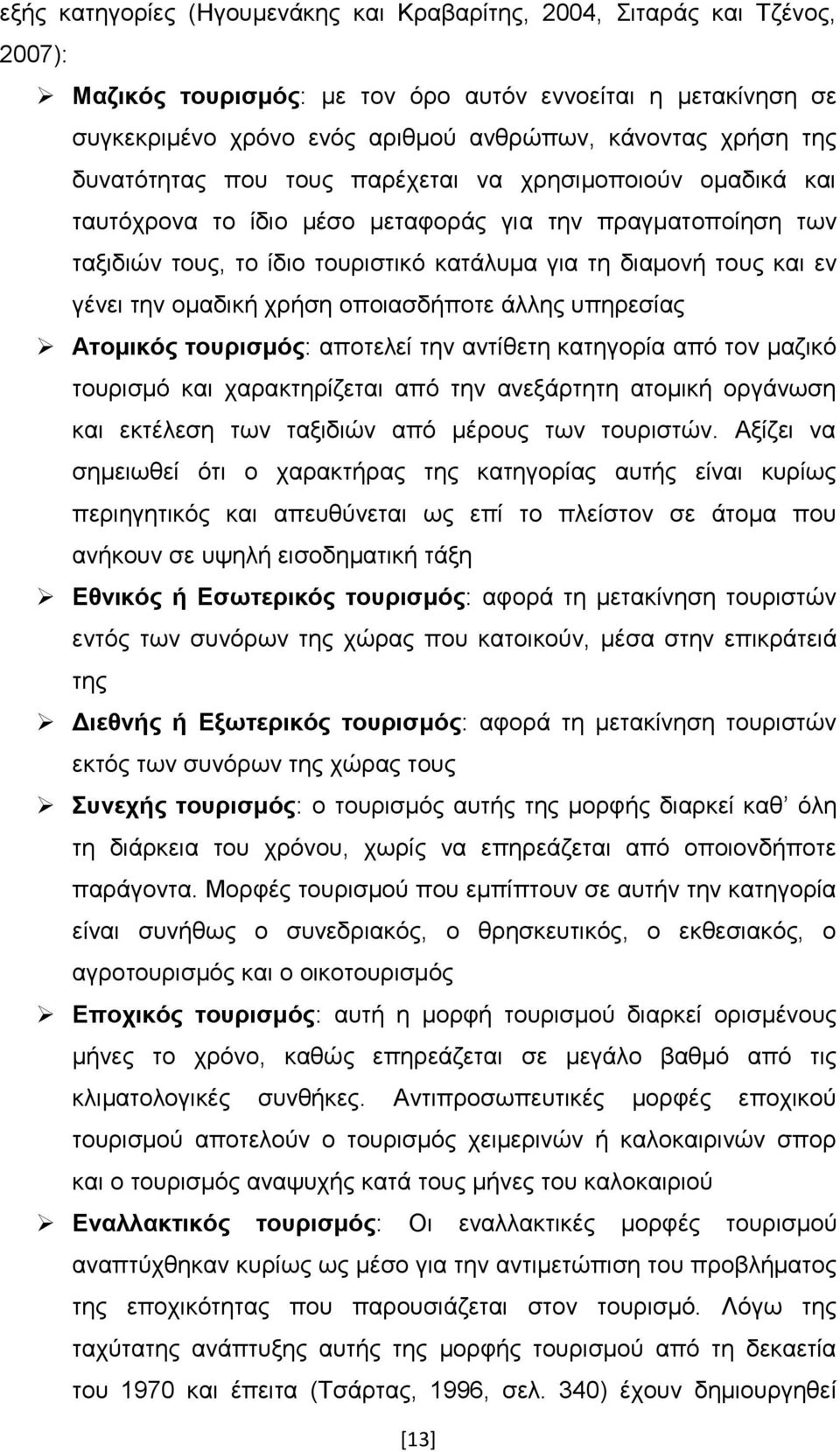 γένει την ομαδική χρήση οποιασδήποτε άλλης υπηρεσίας Ατομικός τουρισμός: αποτελεί την αντίθετη κατηγορία από τον μαζικό τουρισμό και χαρακτηρίζεται από την ανεξάρτητη ατομική οργάνωση και εκτέλεση