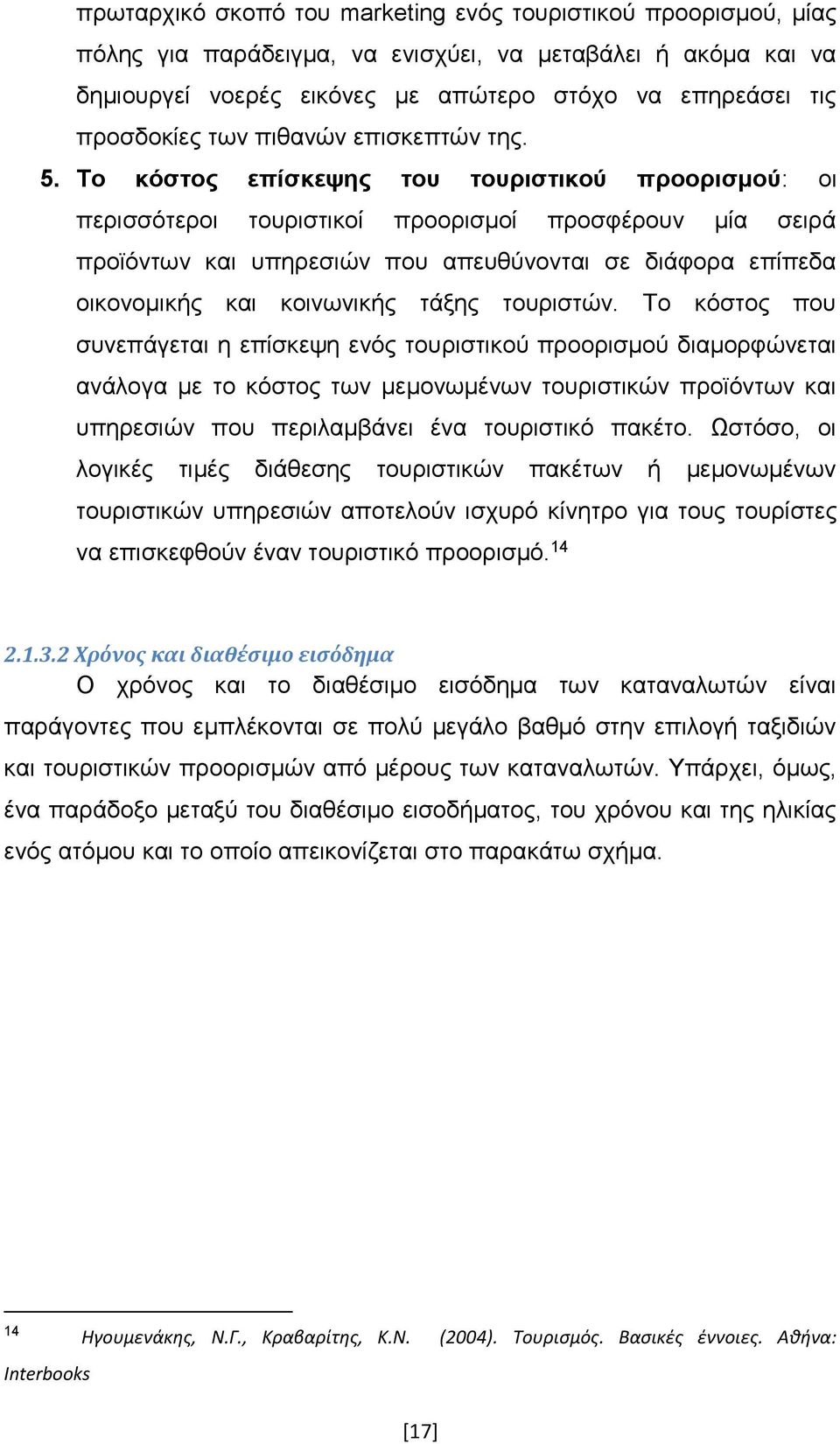 Το κόστος επίσκεψης του τουριστικού προορισμού: οι περισσότεροι τουριστικοί προορισμοί προσφέρουν μία σειρά προϊόντων και υπηρεσιών που απευθύνονται σε διάφορα επίπεδα οικονομικής και κοινωνικής