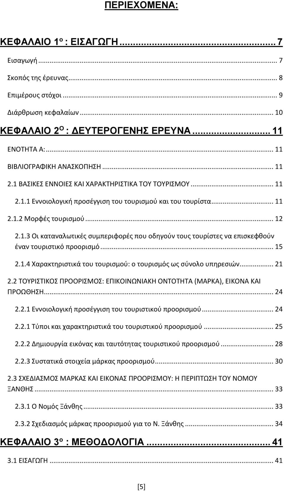 .. 15 2.1.4 Χαρακτηριστικά του τουρισμού: ο τουρισμός ως σύνολο υπηρεσιών... 21 2.2 ΤΟΥΡΙΣΤΙΚΟΣ ΠΡΟΟΡΙΣΜΟΣ: ΕΠΙΚΟΙΝΩΝΙΑΚΗ ΟΝΤΟΤΗΤΑ (ΜΑΡΚΑ), ΕΙΚΟΝΑ ΚΑΙ ΠΡΟΩΘΗΣΗ... 24 2.2.1 Εννοιολογική προσέγγιση του τουριστικού προορισμού.