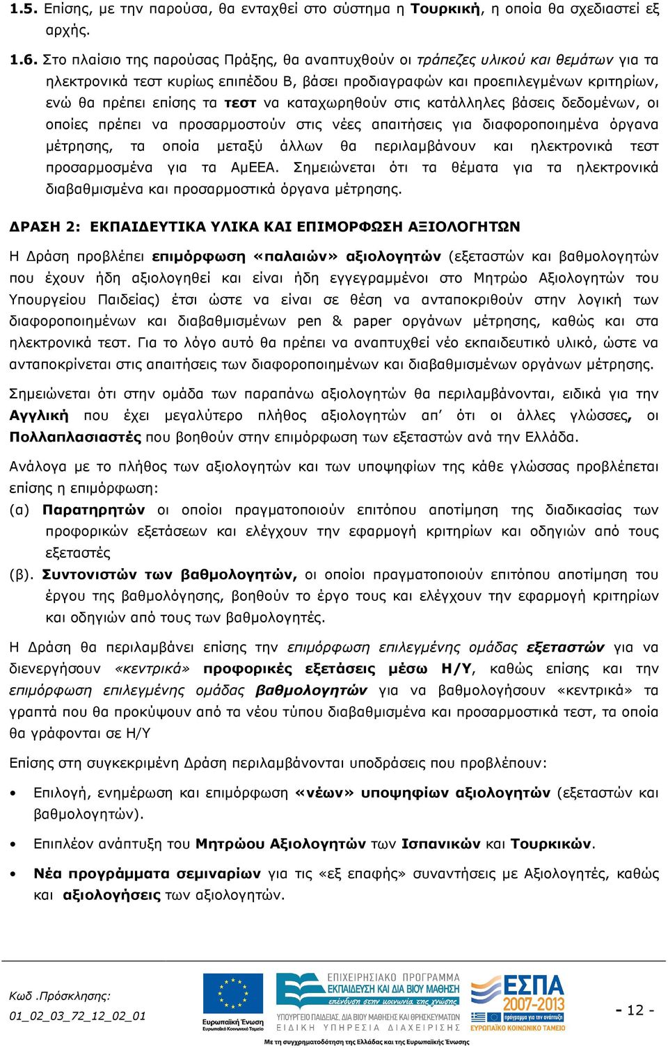 να καταχωρηθούν στις κατάλληλες βάσεις δεδοµένων, οι οποίες πρέπει να προσαρµοστούν στις νέες απαιτήσεις για διαφοροποιηµένα όργανα µέτρησης, τα οποία µεταξύ άλλων θα περιλαµβάνουν και ηλεκτρονικά